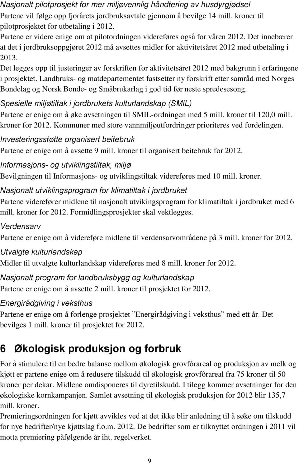 Det legges opp til justeringer av forskriften for aktivitetsåret 2012 med bakgrunn i erfaringene i prosjektet.