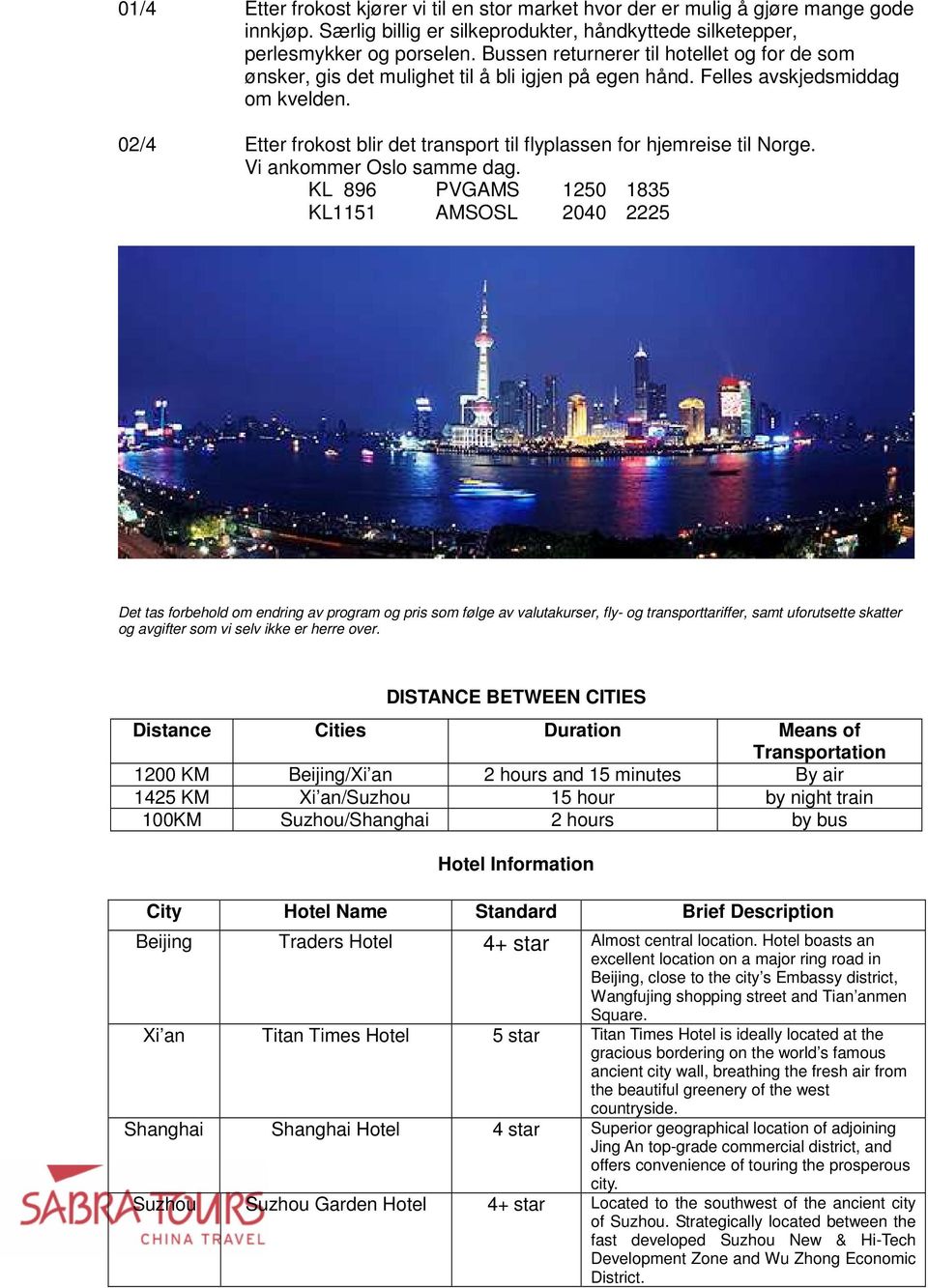 02/4 Etter frokost blir det transport til flyplassen for hjemreise til Norge. Vi ankommer Oslo samme dag.