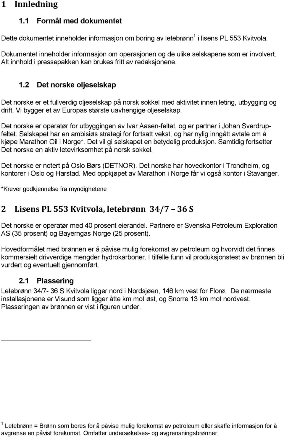 2 Det norske oljeselskap Det norske er et fullverdig oljeselskap på norsk sokkel med aktivitet innen leting, utbygging og drift. Vi bygger et av Europas største uavhengige oljeselskap.