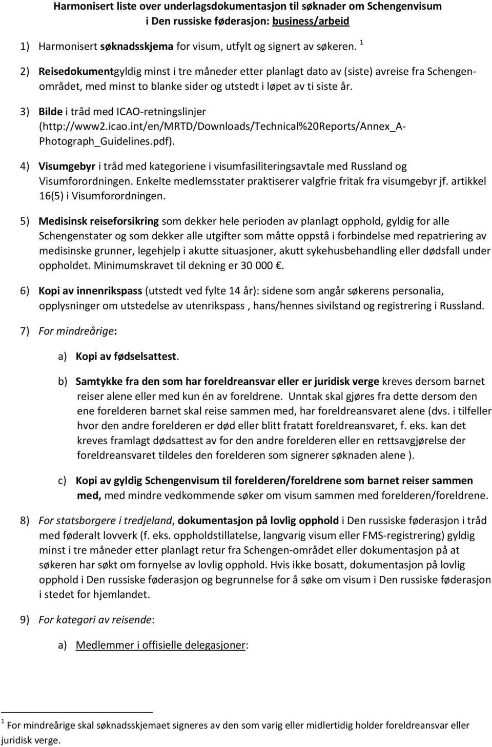 3) Bilde i tråd med ICAO-retningslinjer (http://www2.icao.int/en/mrtd/downloads/technical%20reports/annex_a- Photograph_Guidelines.pdf).