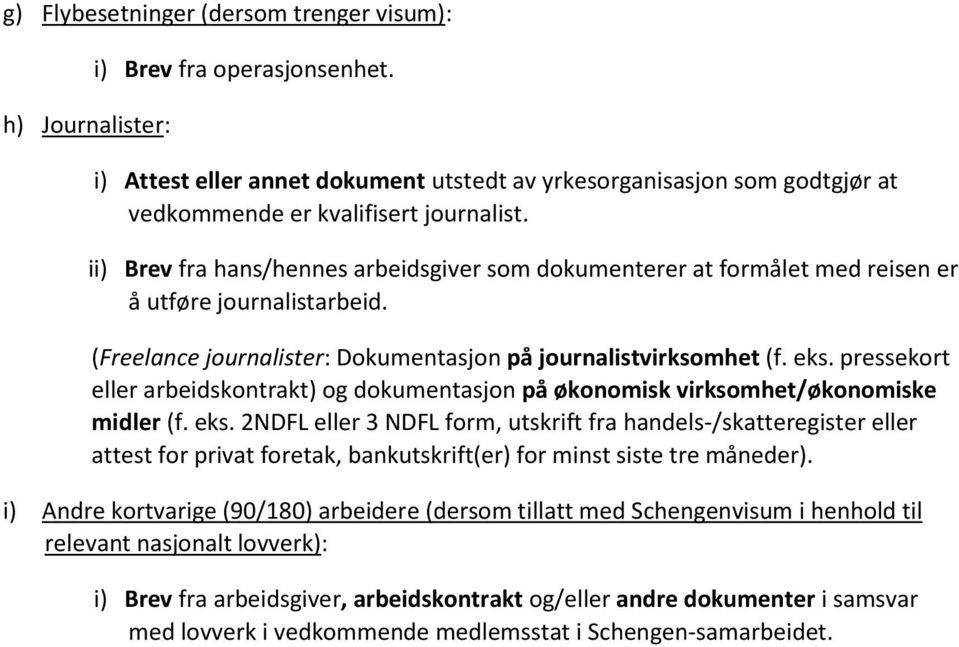 ii) Brev fra hans/hennes arbeidsgiver som dokumenterer at formålet med reisen er å utføre journalistarbeid. (Freelance journalister: Dokumentasjon på journalistvirksomhet (f. eks.