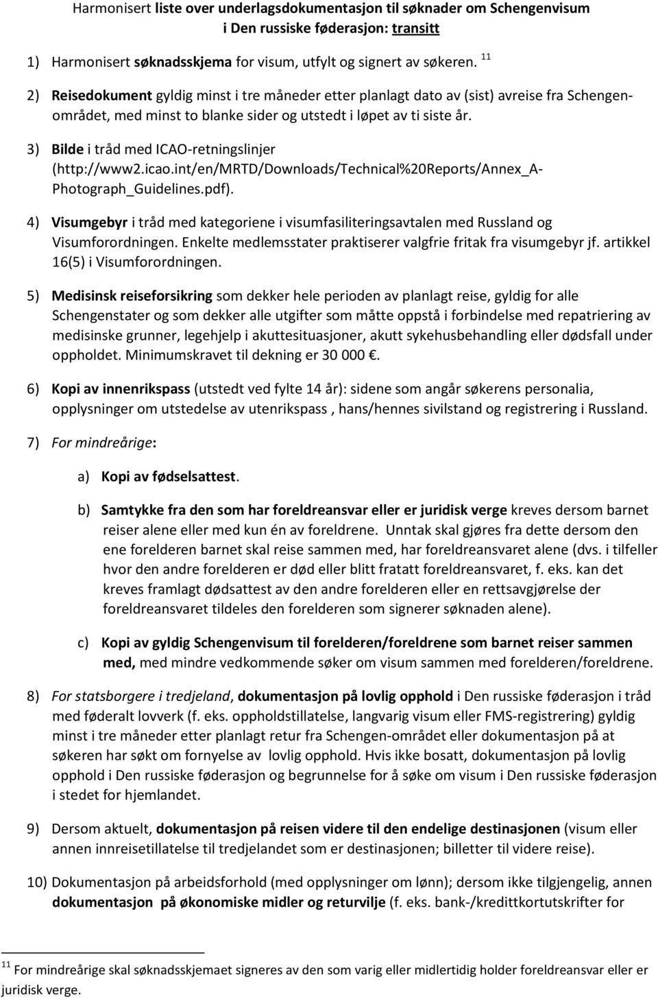 3) Bilde i tråd med ICAO-retningslinjer (http://www2.icao.int/en/mrtd/downloads/technical%20reports/annex_a- Photograph_Guidelines.pdf).