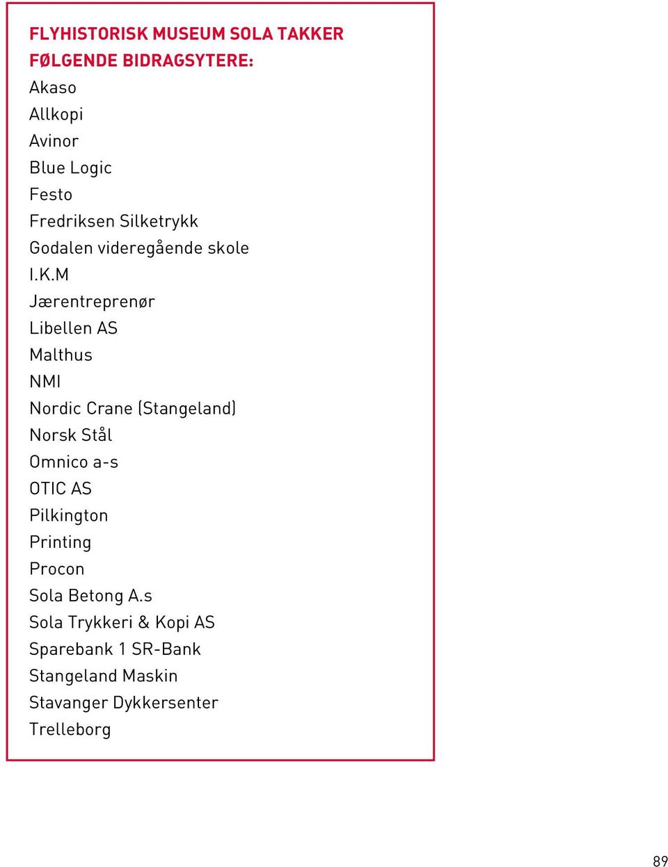 M Jærentreprenør Libellen AS Malthus NMI Nordic Crane (Stangeland) Norsk Stål Omnico a-s OTIC