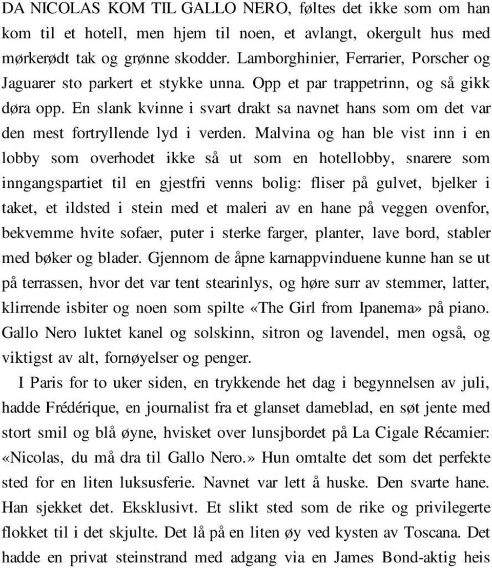 En slank kvinne i svart drakt sa navnet hans som om det var den mest fortryllende lyd i verden.