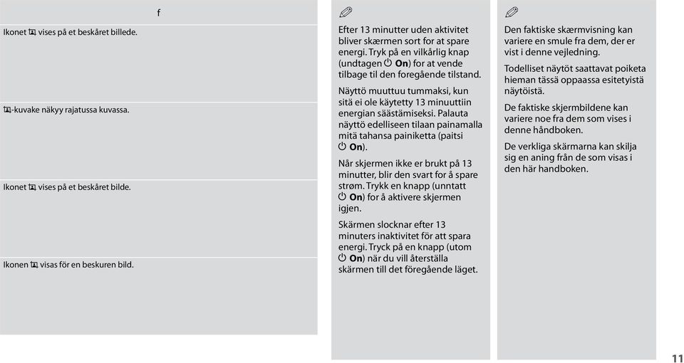 Palauta näyttö edelliseen tilaan painamalla mitä tahansa painiketta (paitsi P n). Når skjermen ikke er brukt på 13 minutter, blir den svart for å spare strøm.