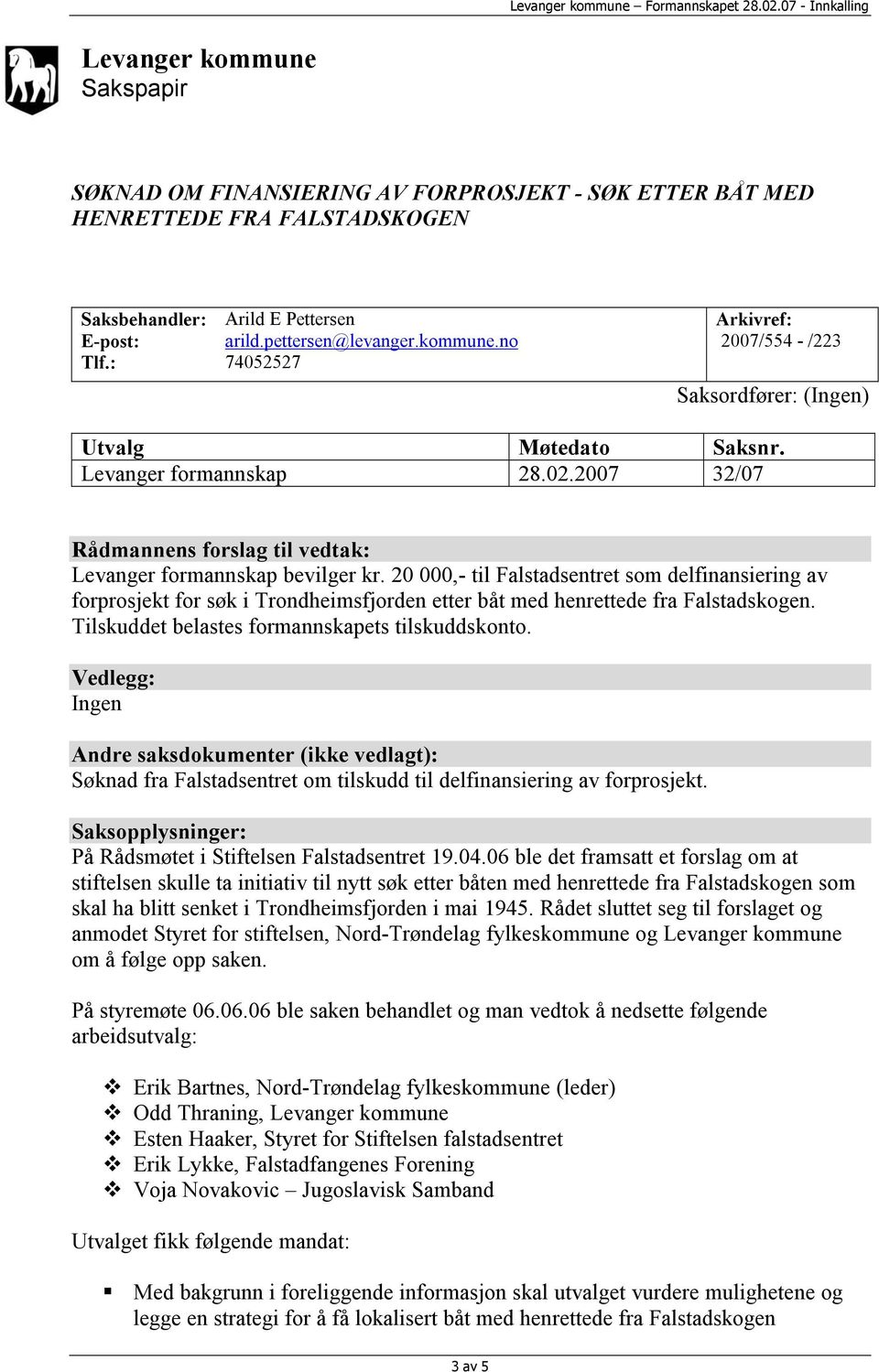 20 000,- til Falstadsentret som delfinansiering av forprosjekt for søk i Trondheimsfjorden etter båt med henrettede fra Falstadskogen. Tilskuddet belastes formannskapets tilskuddskonto.