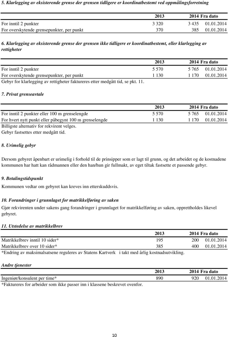 01.2014 Gebyr for klarlegging av rettigheter faktureres etter medgått tid, se pkt. 11. 7. Privat grenseavtale For inntil 2 punkter eller 100 m grenselengde 5 570 5 765 01.01.2014 For hvert nytt punkt eller påbegynt 100 m grenselengde 1 130 1 170 01.