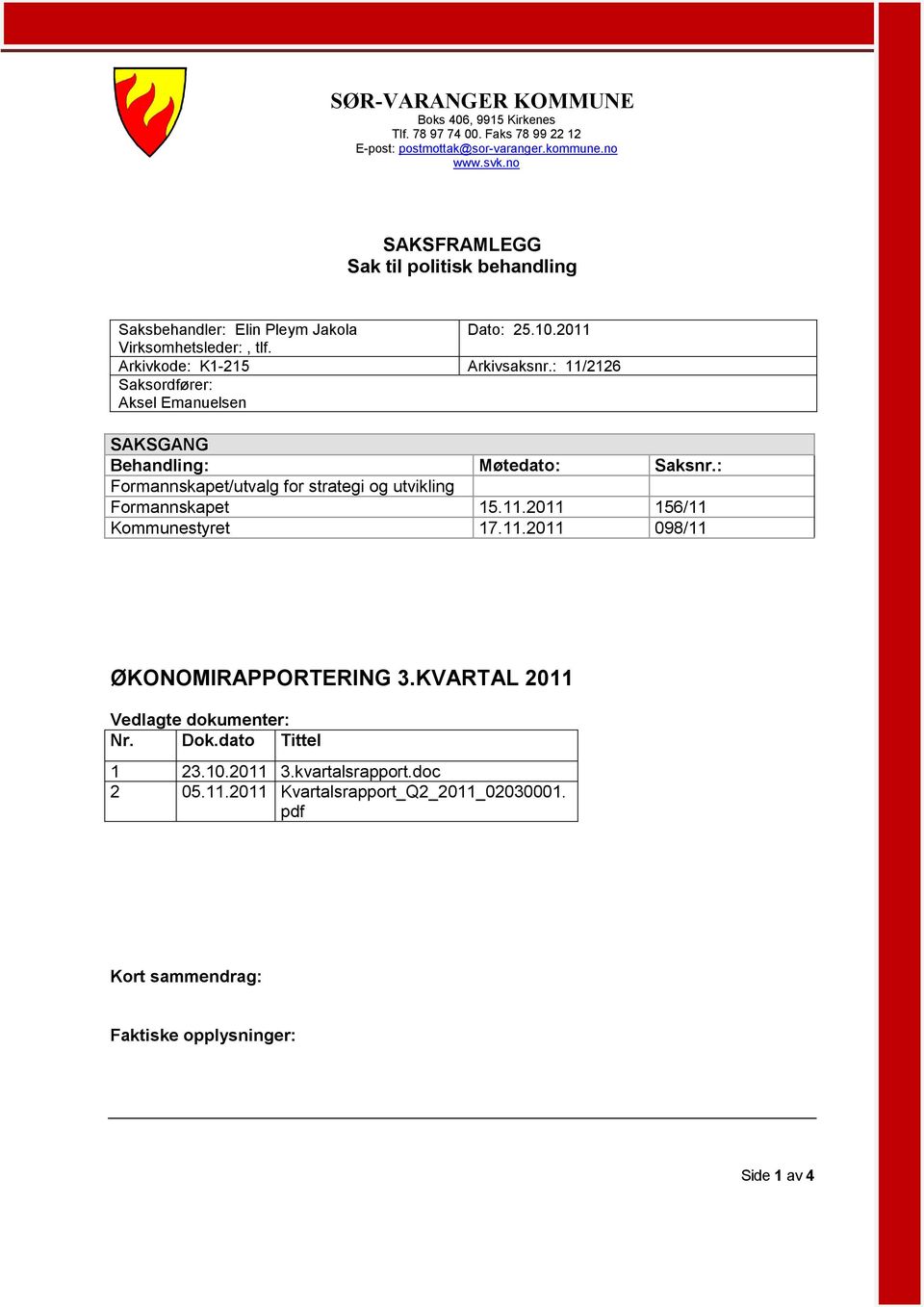 Arkivkode: K1-215 Saksordfører: Aksel Emanuelsen SAKSGANG Behandling: Formannskapet/utvalg for strategi og utvikling Formannskapet Kommunestyret Dato: 25.10.