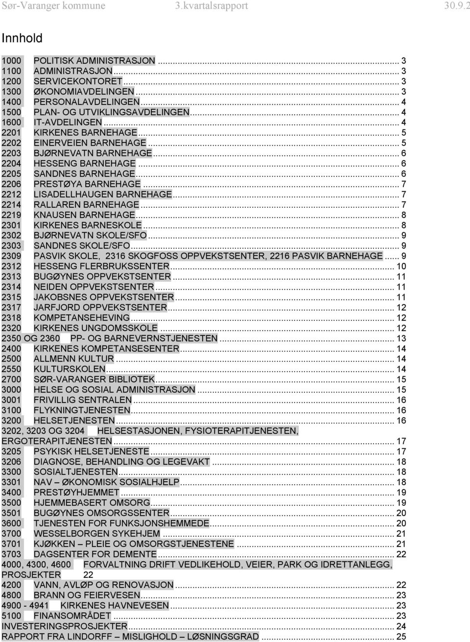 .. 7 2212 LISADELLHAUGEN BARNEHAGE... 7 2214 RALLAREN BARNEHAGE... 7 2219 KNAUSEN BARNEHAGE... 8 2301 KIRKENES BARNESKOLE... 8 2302 BJØRNEVATN SKOLE/SFO... 9 2303 SANDNES SKOLE/SFO.
