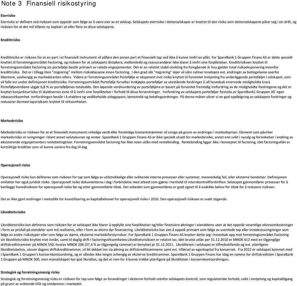 Kredittrisiko Kredittrisiko er risikoen for at en part i et finansielt instrument vil påføre den annen part et finansielt tap ved ikke å kunne innfri en plikt.