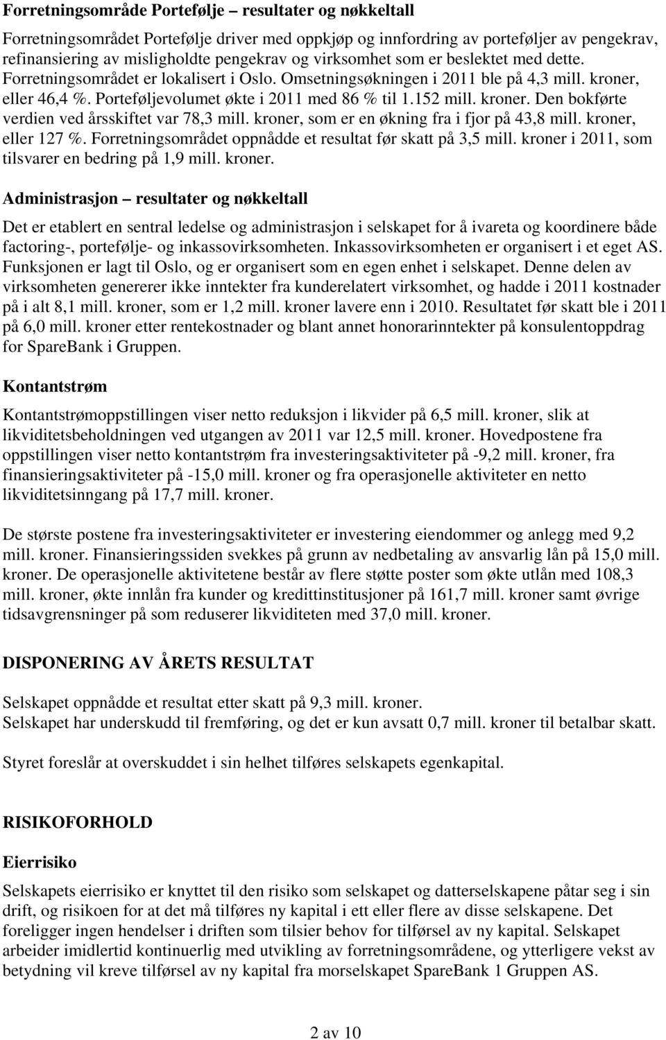 kroner. Den bokførte verdien ved årsskiftet var 78,3 mill. kroner, som er en økning fra i fjor på 43,8 mill. kroner, eller 127 %. Forretningsområdet oppnådde et resultat før skatt på 3,5 mill.