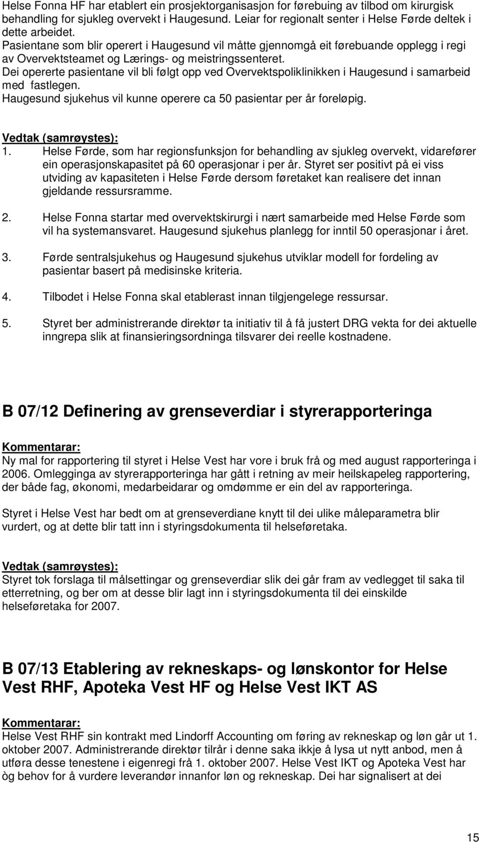 Dei opererte pasientane vil bli følgt opp ved Overvektspoliklinikken i Haugesund i samarbeid med fastlegen. Haugesund sjukehus vil kunne operere ca 50 pasientar per år foreløpig. 1.