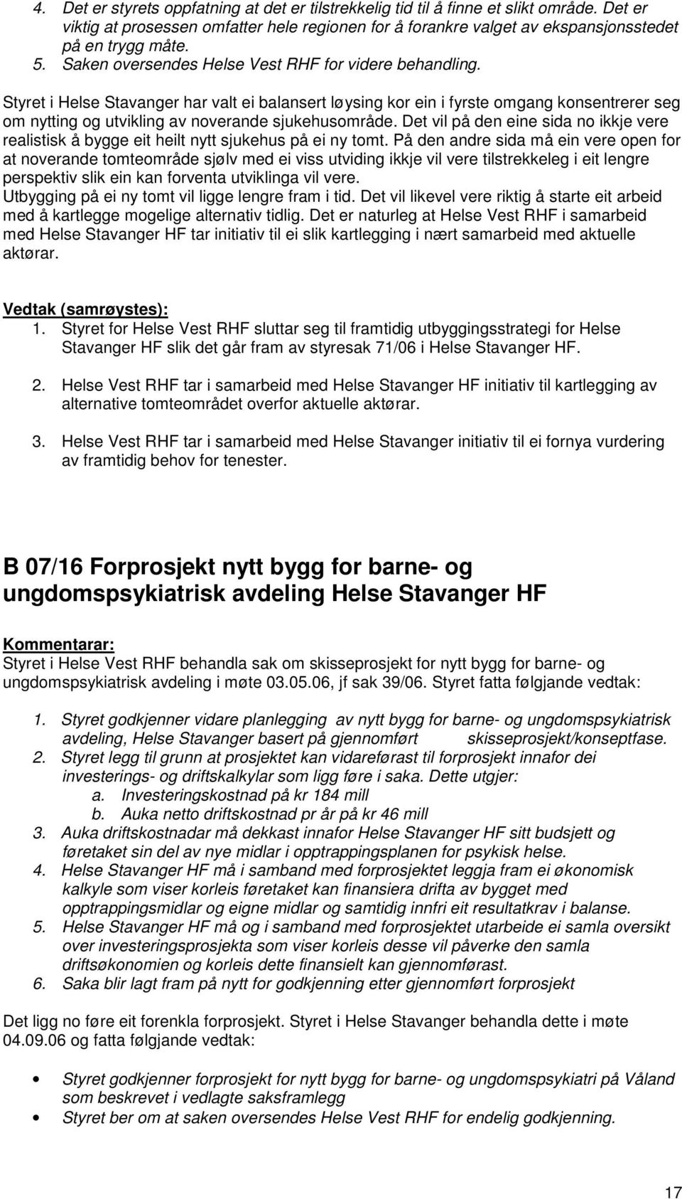 Styret i Helse Stavanger har valt ei balansert løysing kor ein i fyrste omgang konsentrerer seg om nytting og utvikling av noverande sjukehusområde.