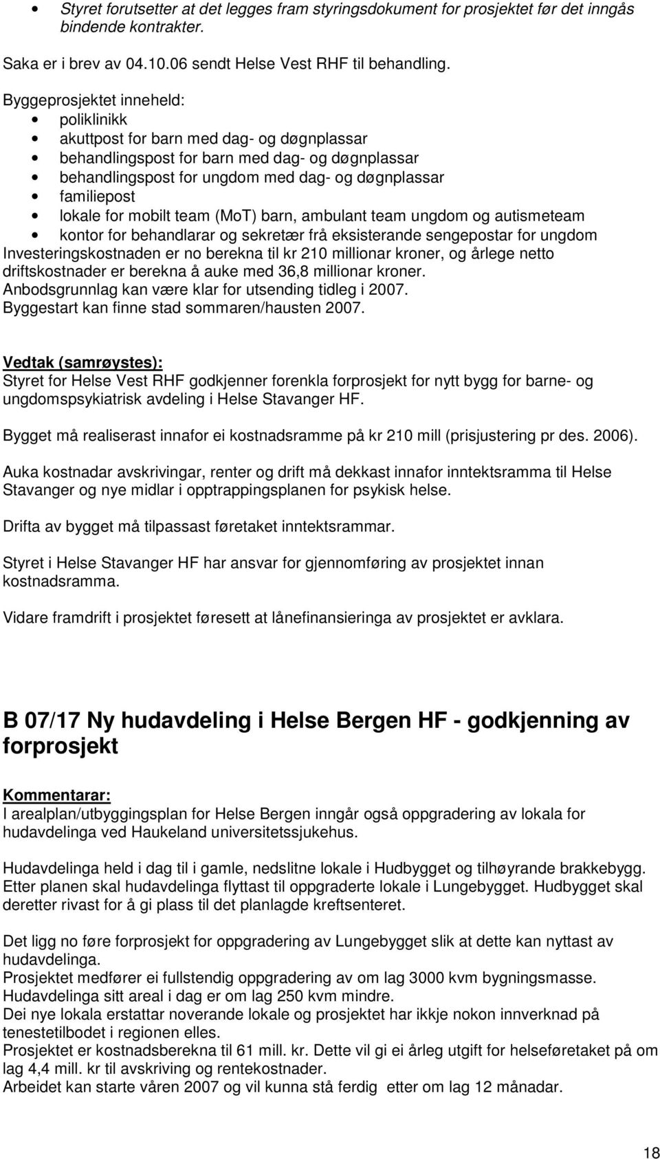 for mobilt team (MoT) barn, ambulant team ungdom og autismeteam kontor for behandlarar og sekretær frå eksisterande sengepostar for ungdom Investeringskostnaden er no berekna til kr 210 millionar