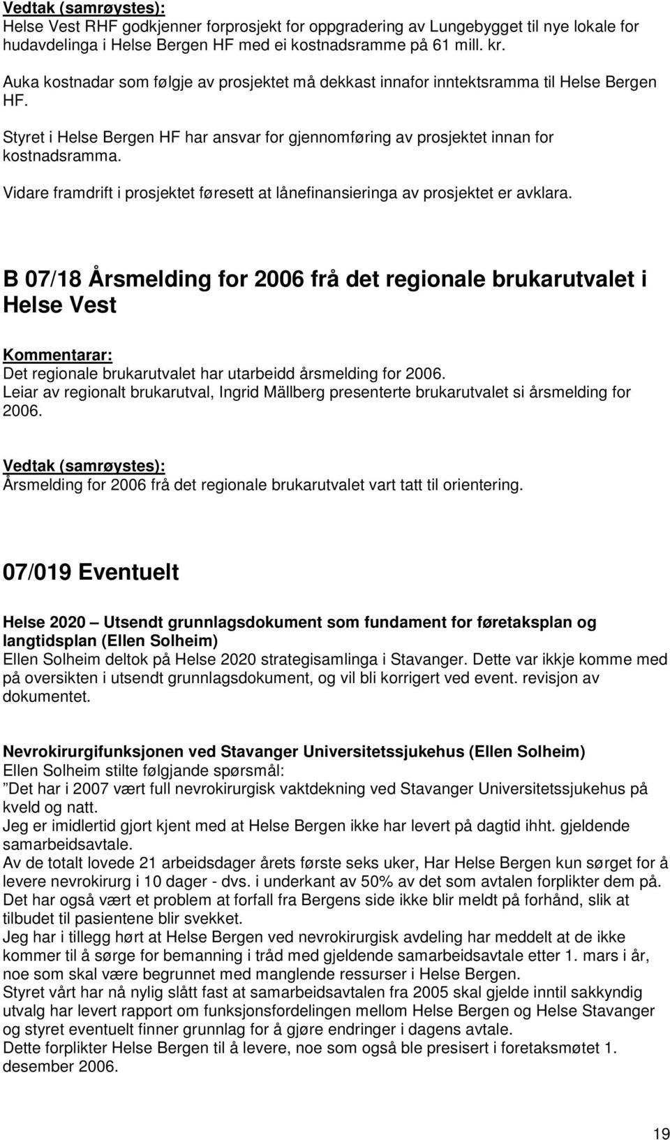 Vidare framdrift i prosjektet føresett at lånefinansieringa av prosjektet er avklara.