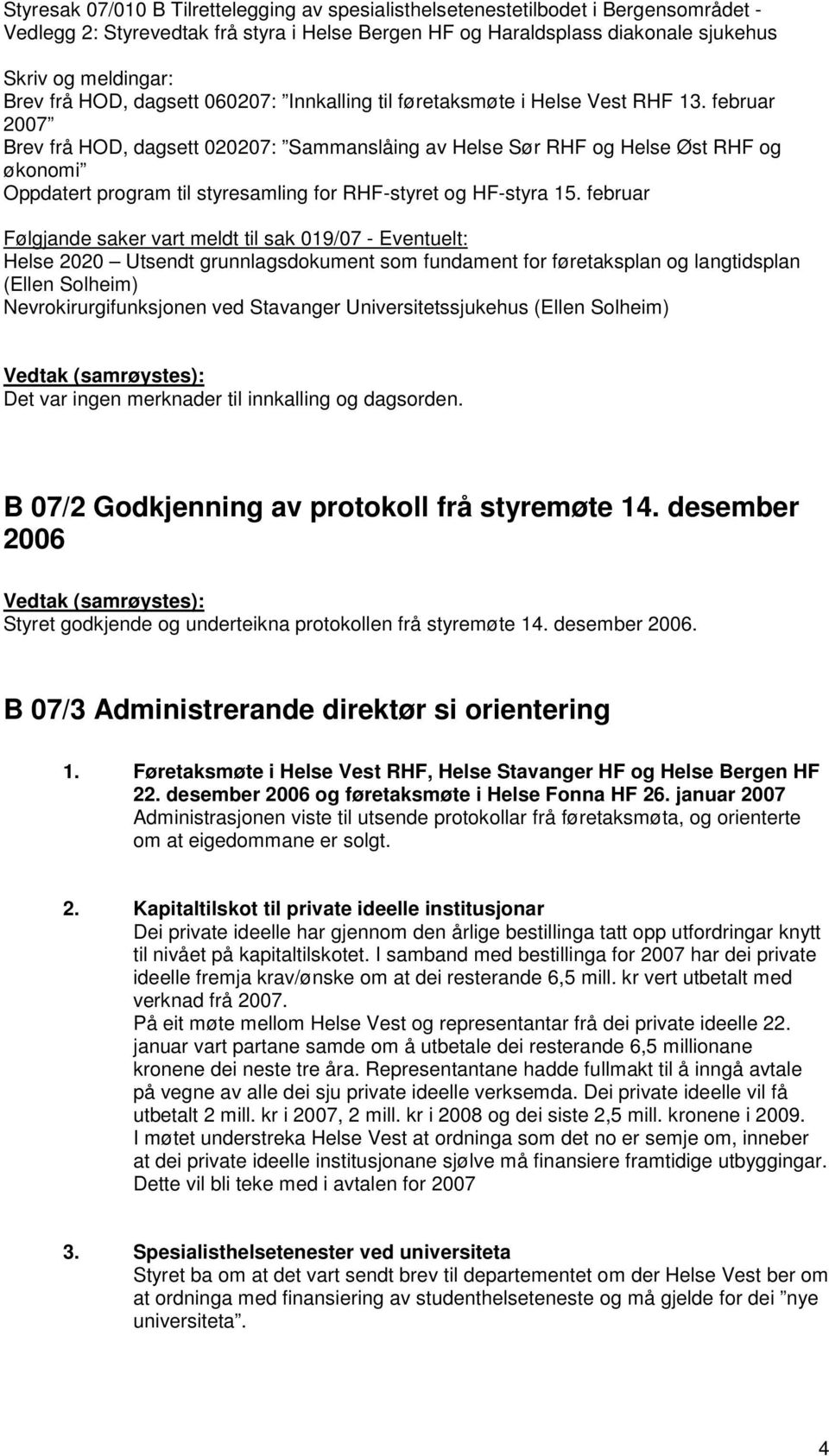 februar 2007 Brev frå HOD, dagsett 020207: Sammanslåing av Helse Sør RHF og Helse Øst RHF og økonomi Oppdatert program til styresamling for RHF-styret og HF-styra 15.