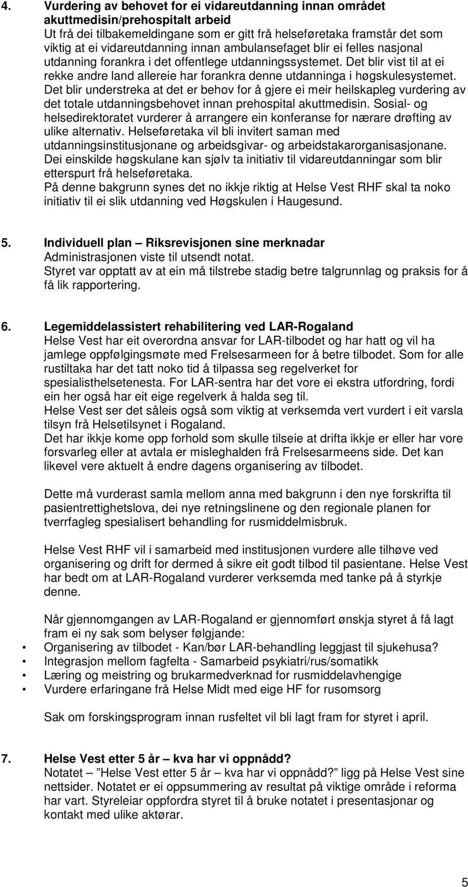 Det blir understreka at det er behov for å gjere ei meir heilskapleg vurdering av det totale utdanningsbehovet innan prehospital akuttmedisin.