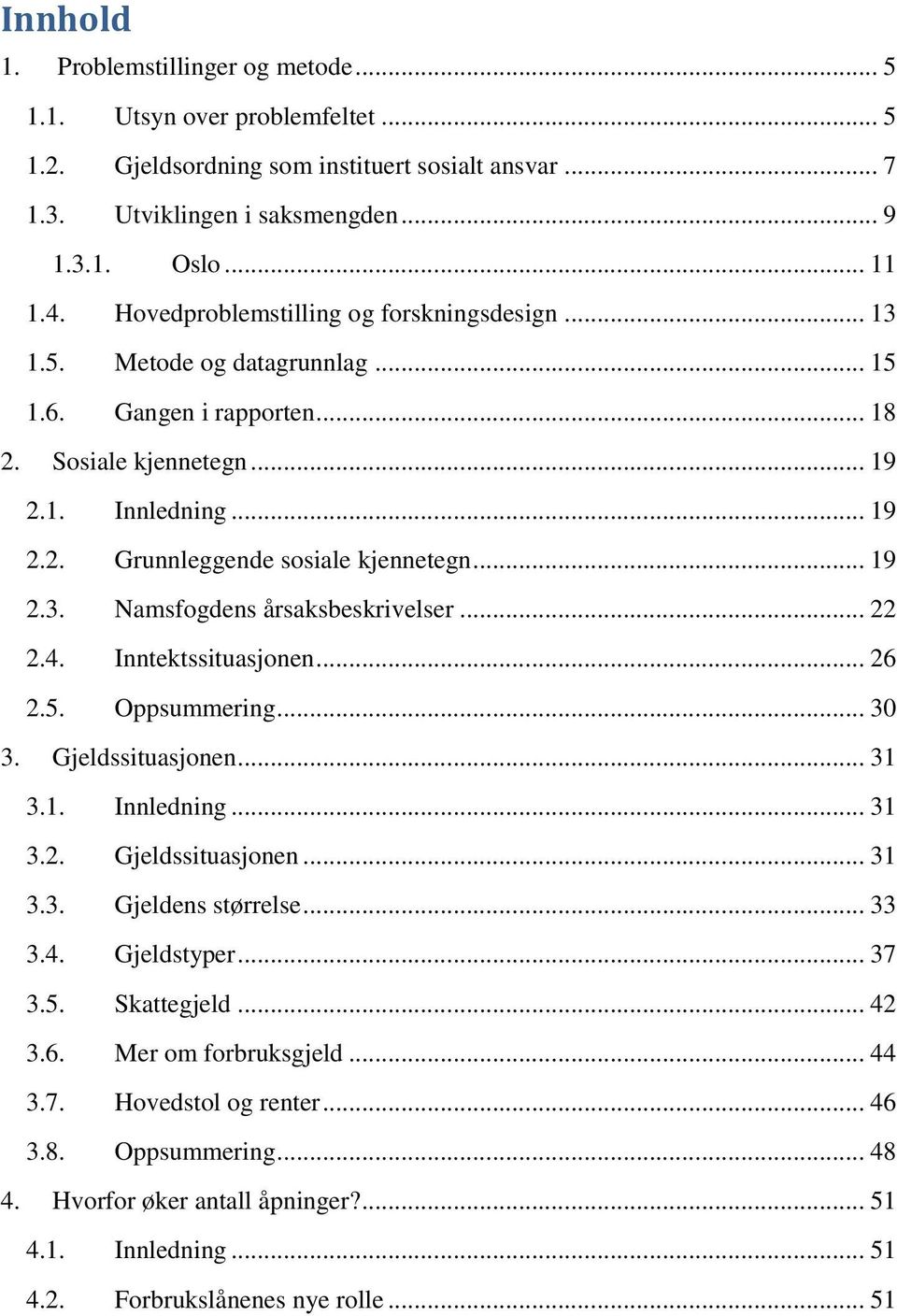 .. 19 2.3. Namsfogdens årsaksbeskrivelser... 22 2.4. Inntektssituasjonen... 26 2.5. Oppsummering... 30 3. Gjeldssituasjonen... 31 3.1. Innledning... 31 3.2. Gjeldssituasjonen... 31 3.3. Gjeldens størrelse.