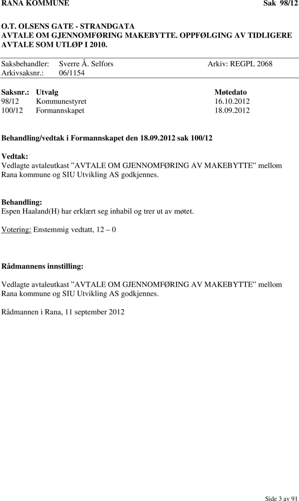 2012 Behandling/vedtak i Formannskapet den 18.09.2012 sak 100/12 Vedtak: Vedlagte avtaleutkast AVTALE OM GJENNOMFØRING AV MAKEBYTTE mellom Rana kommune og SIU Utvikling AS godkjennes.