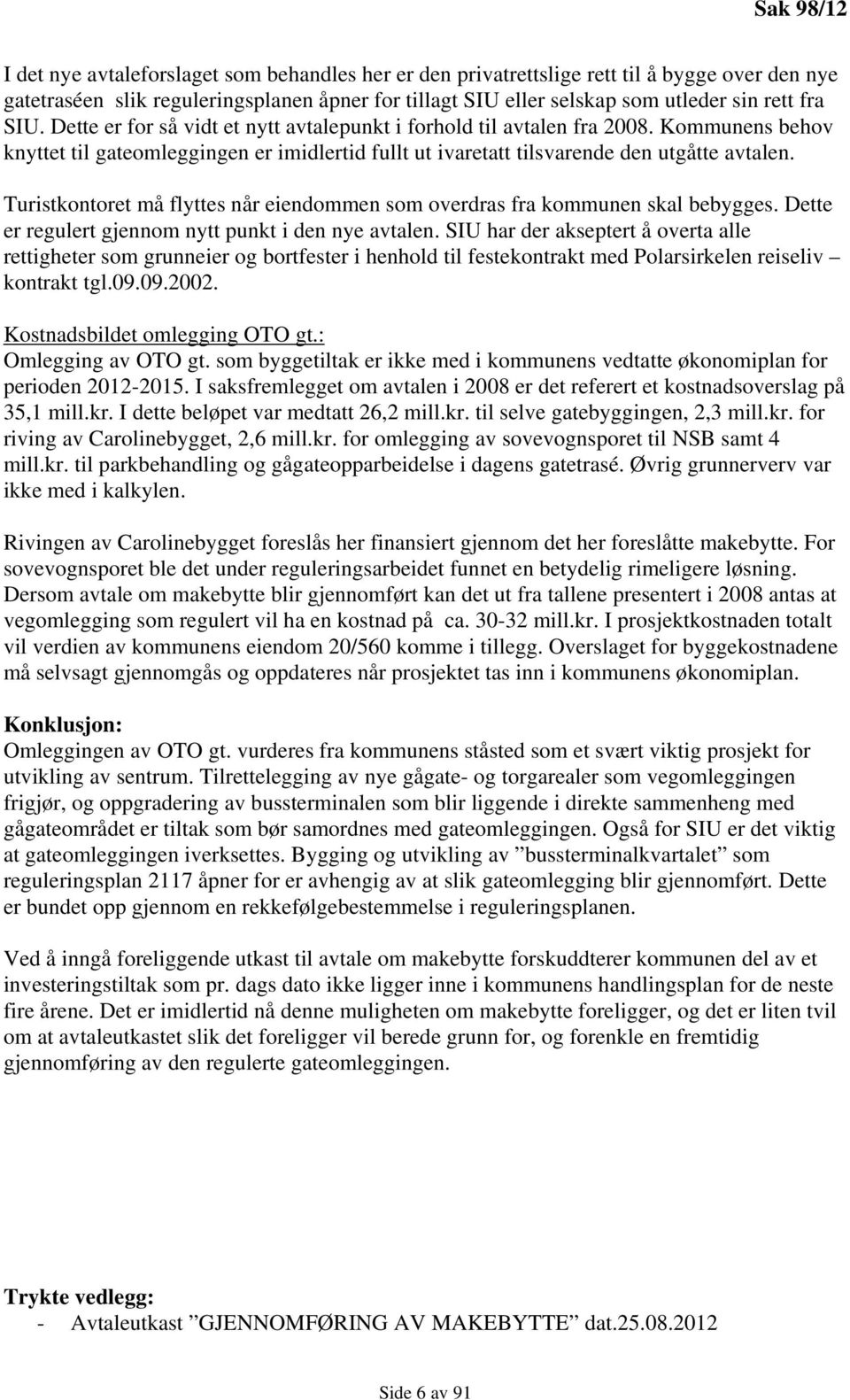 Turistkontoret må flyttes når eiendommen som overdras fra kommunen skal bebygges. Dette er regulert gjennom nytt punkt i den nye avtalen.