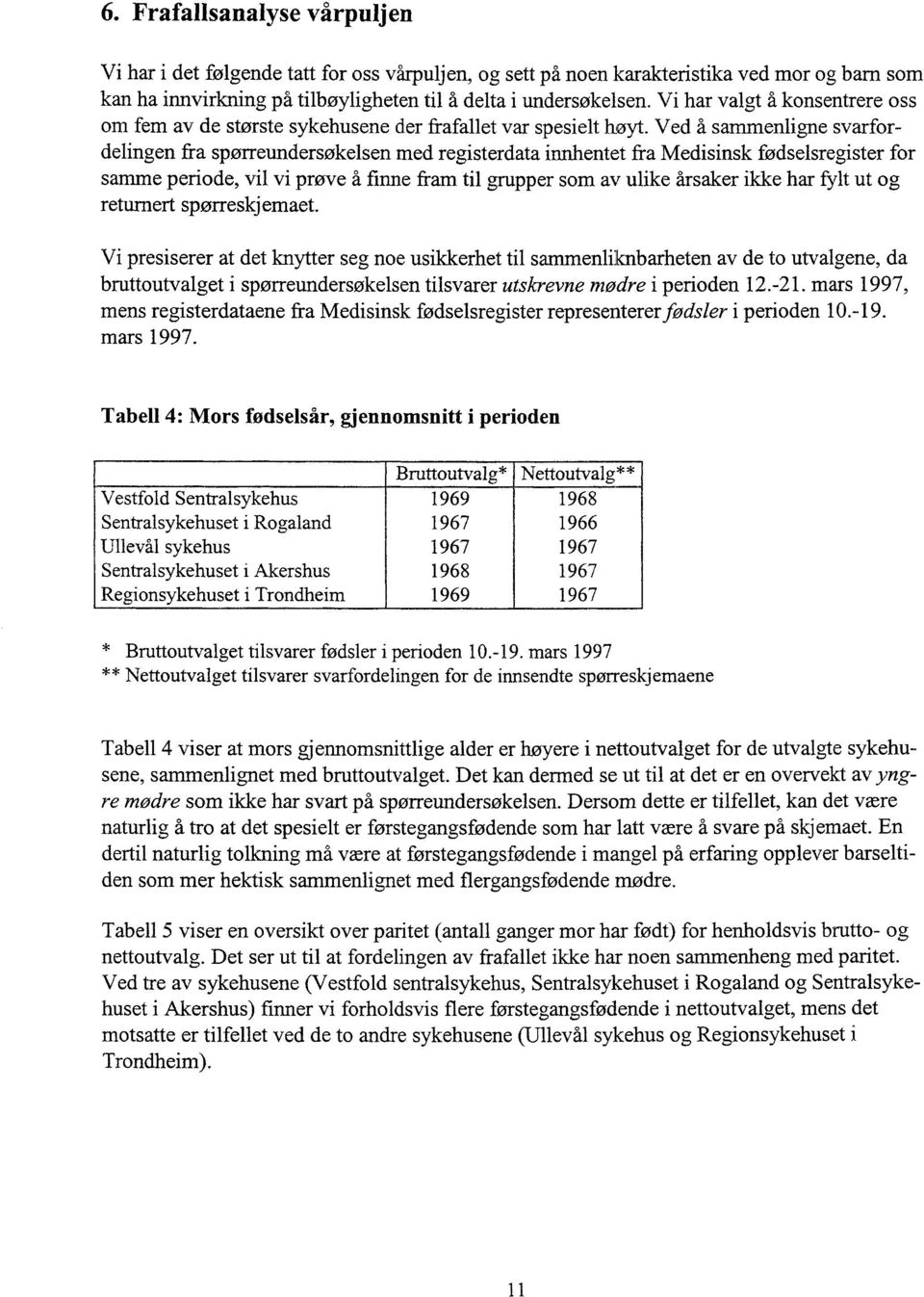 Ved å sammenligne svarfordelingen fra spørreundersøkelsen med registerdata innhentet fra Medisinsk fødselsregister for samme periode, vil vi prøve å finne fram til grupper som av ulike årsaker ikke