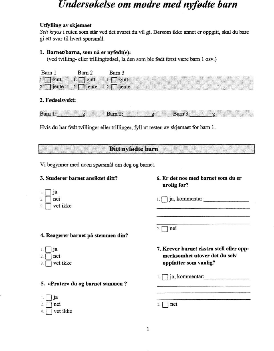 Fødselsvekt: Hvis du har født tvillinger eller trillinger, fyll ut resten av skjemaet for barn 1. Vi begynner med noen spørsmål om deg og barnet. 3. Studerer barnet ansiktet ditt? ja nei vet ikke 6.