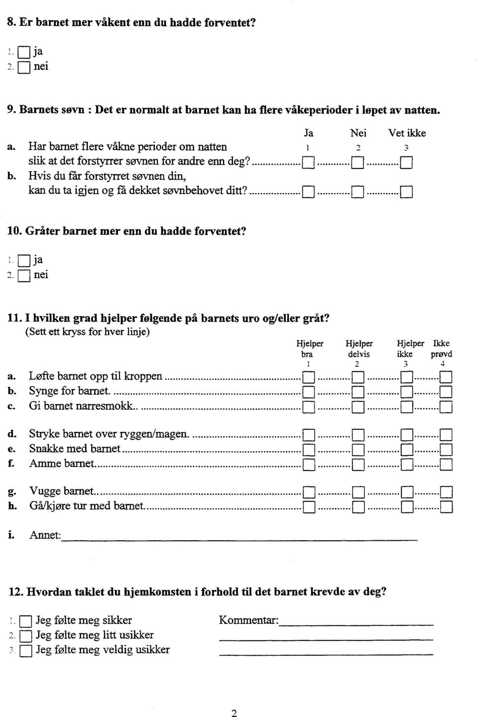 Gråter barnet mer enn du hadde forventet? [1] ja 2.nei 11. I hvilken grad hjelper følgende på barnets uro og/eller gråt?