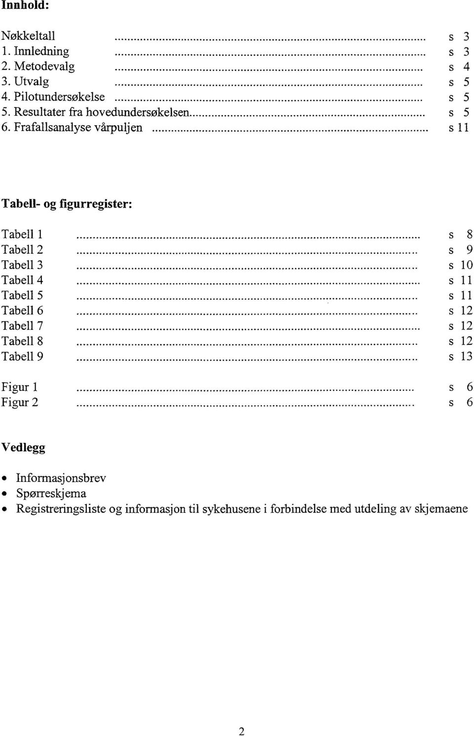 Frafallsanalyse vårpuljen s Tabell- og figurregister: Tabell 1 5 8 Tabell 2 s 9 Tabell 3 s 10 Tabell4 s 11 Tabell