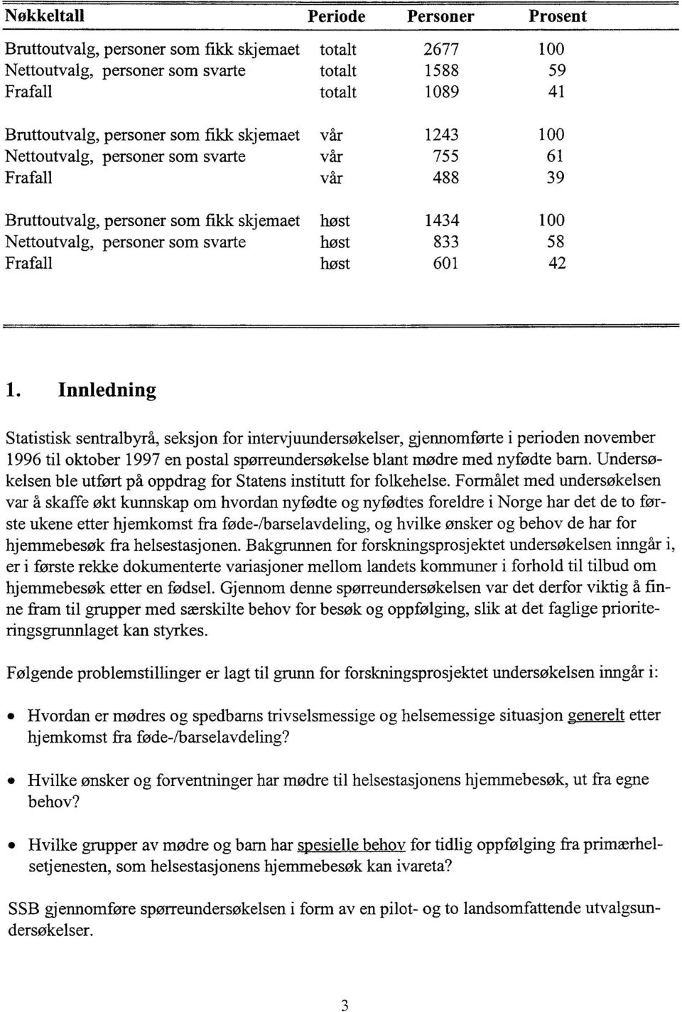 601 42 1. Innledning Statistisk sentralbyrd, seksjon for intervjuundersøkelser, gjennomførte i perioden november 1996 til oktober 1997 en postal spørreundersøkelse blant 'mire med nyfødte barn.