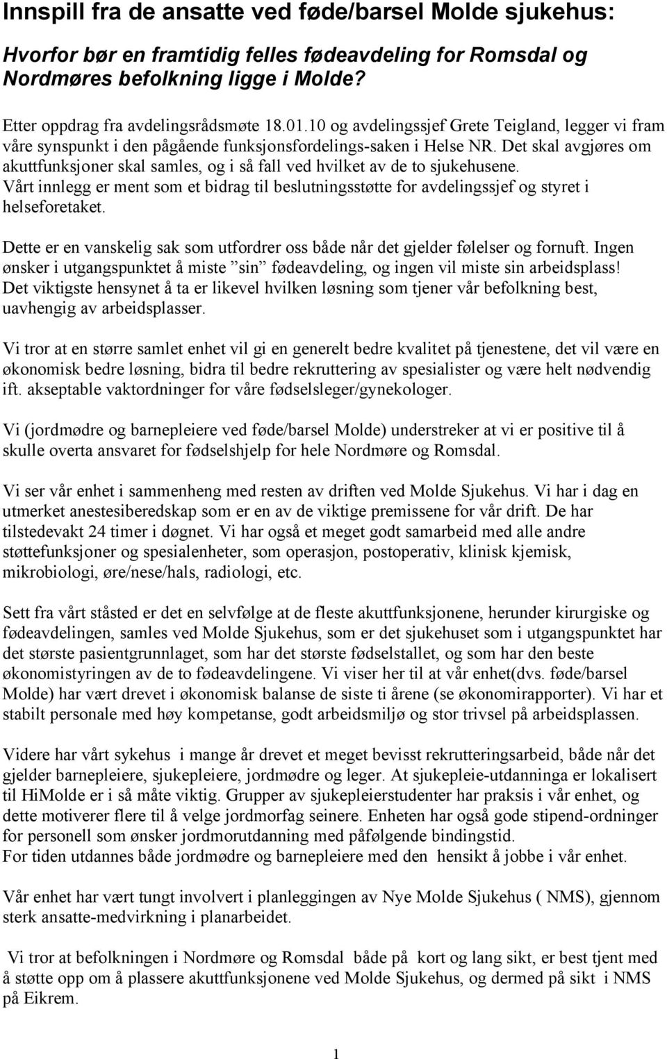 Det skal avgjøres om akuttfunksjoner skal samles, og i så fall ved hvilket av de to sjukehusene. Vårt innlegg er ment som et bidrag til beslutningsstøtte for avdelingssjef og styret i helseforetaket.