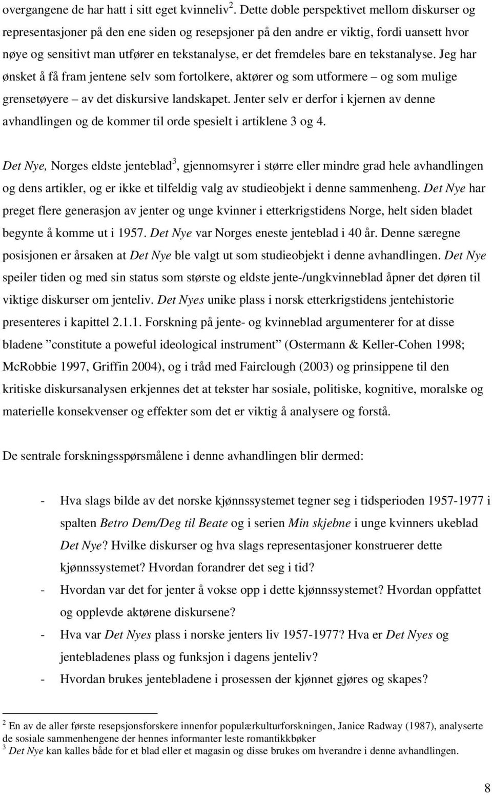 fremdeles bare en tekstanalyse. Jeg har ønsket å få fram jentene selv som fortolkere, aktører og som utformere og som mulige grensetøyere av det diskursive landskapet.