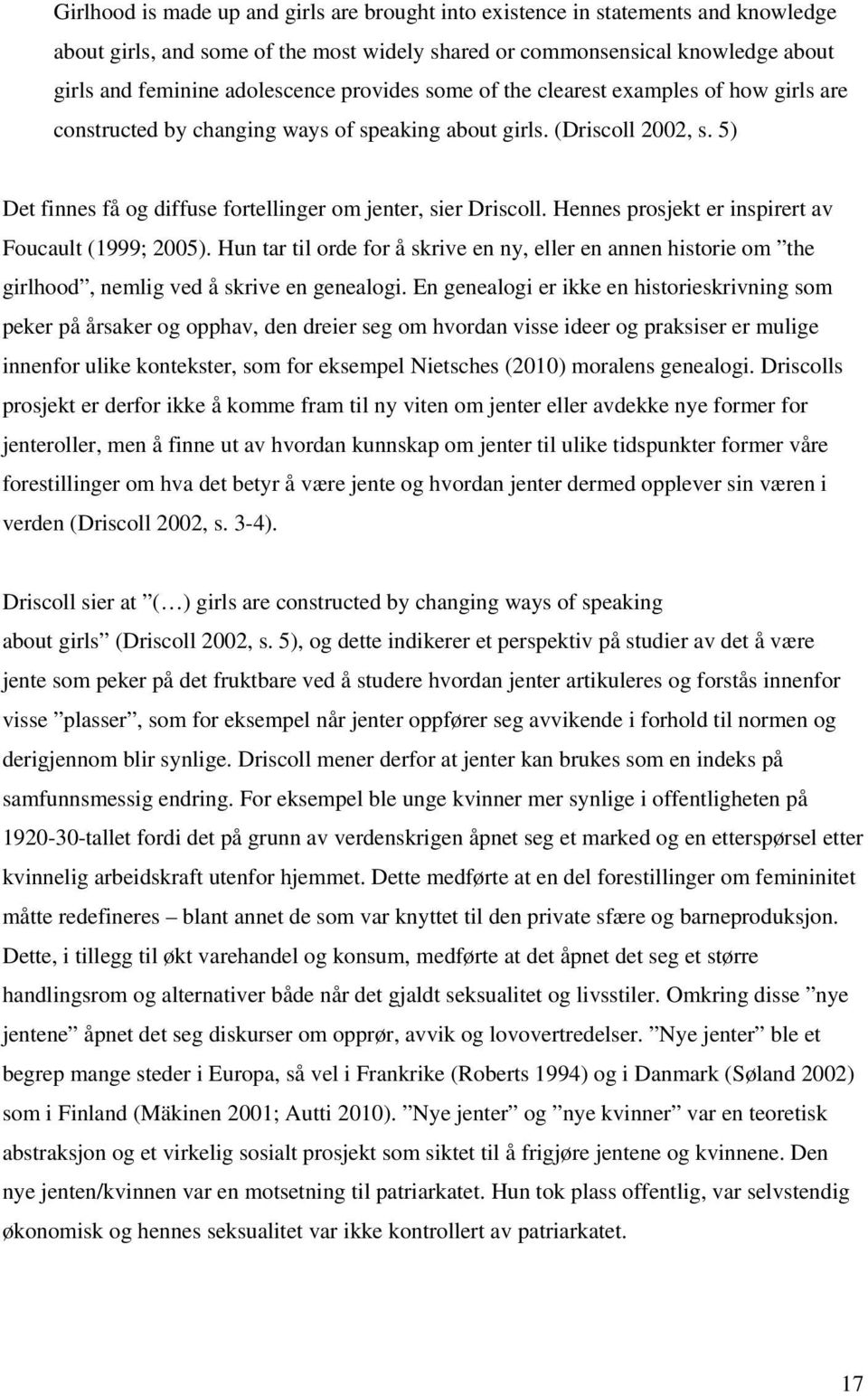 Hennes prosjekt er inspirert av Foucault (1999; 2005). Hun tar til orde for å skrive en ny, eller en annen historie om the girlhood, nemlig ved å skrive en genealogi.