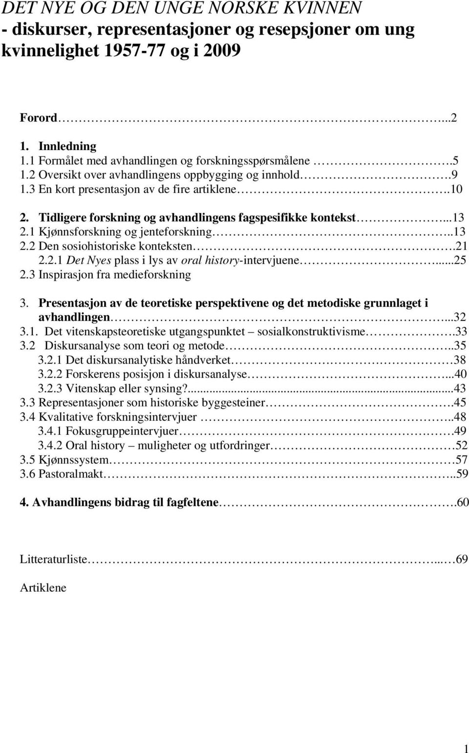 1 Kjønnsforskning og jenteforskning..13 2.2 Den sosiohistoriske konteksten.21 2.2.1 Det Nyes plass i lys av oral history-intervjuene...25 2.3 Inspirasjon fra medieforskning 3.