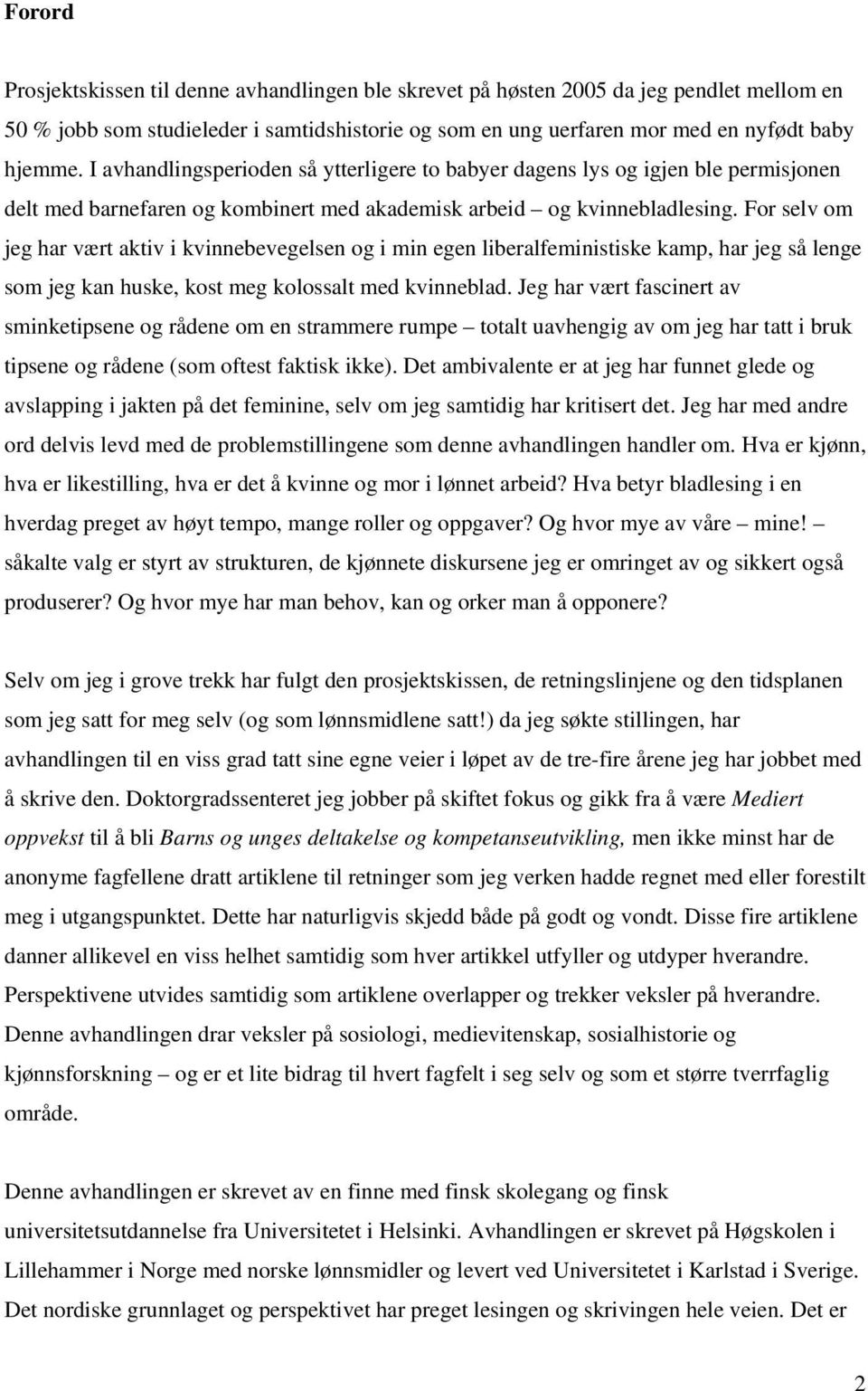 For selv om jeg har vært aktiv i kvinnebevegelsen og i min egen liberalfeministiske kamp, har jeg så lenge som jeg kan huske, kost meg kolossalt med kvinneblad.