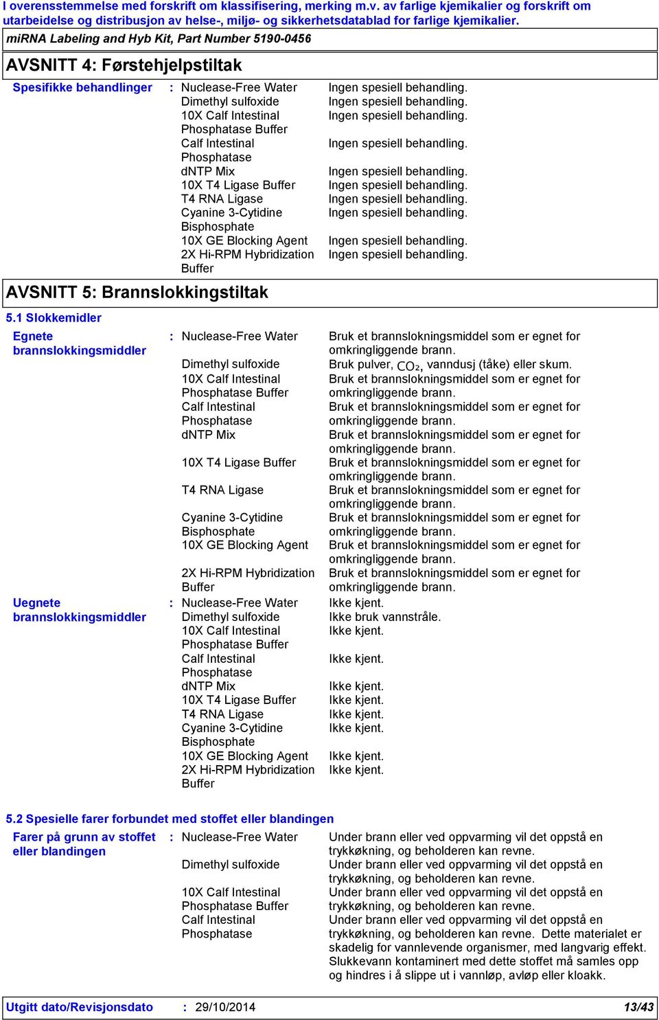 1 Slokkemidler Egnete brannslokkingsmiddler Uegnete brannslokkingsmiddler 10X 10X T4 Ligase 10X 10X T4 Ligase Bruk et brannslokningsmiddel som er egnet for omkringliggende brann.