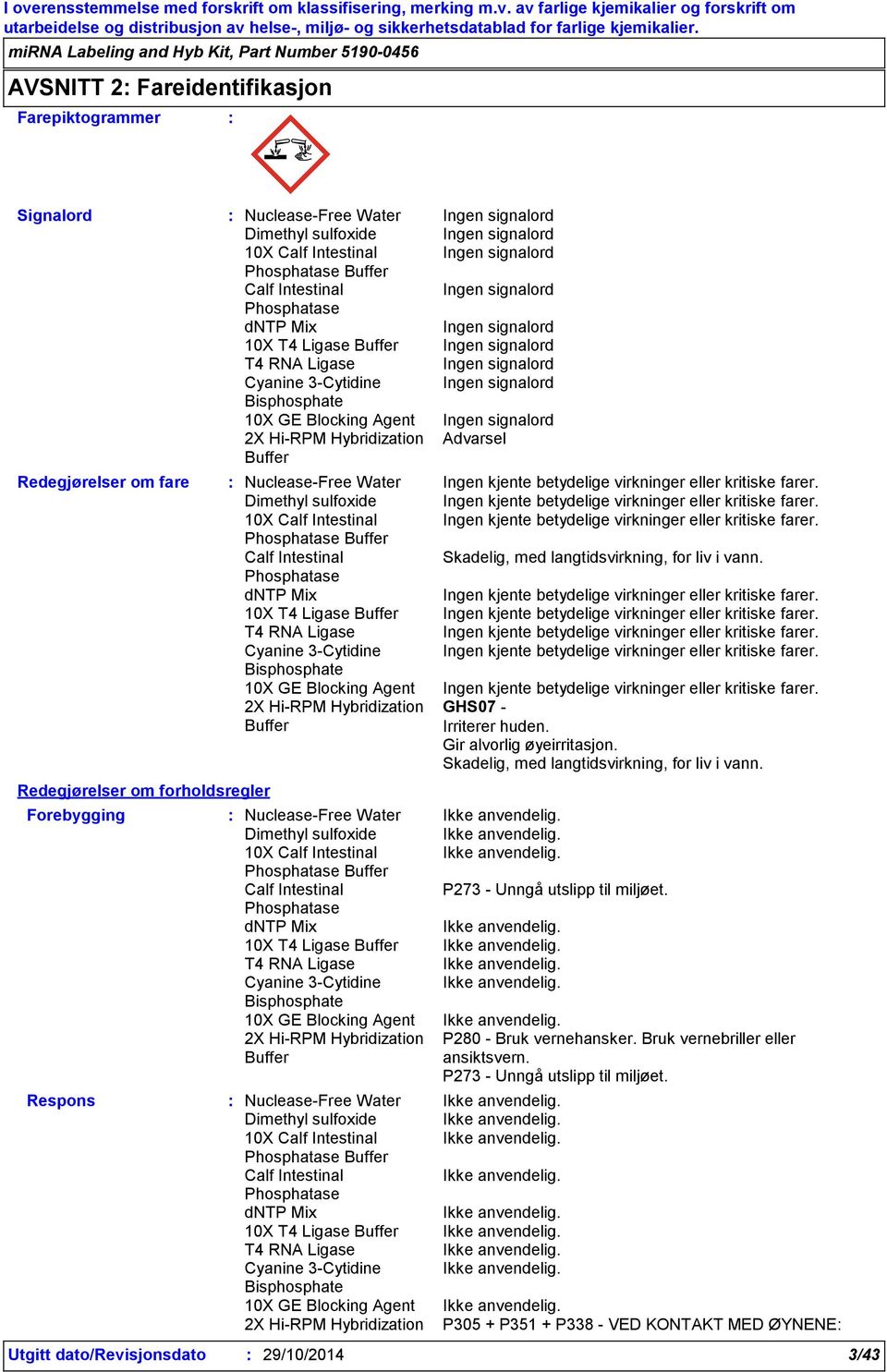 signalord Advarsel Skadelig, med langtidsvirkning, for liv i vann. GHS07 - Irriterer huden. Gir alvorlig øyeirritasjon. Skadelig, med langtidsvirkning, for liv i vann. P273 - Unngå utslipp til miljøet.