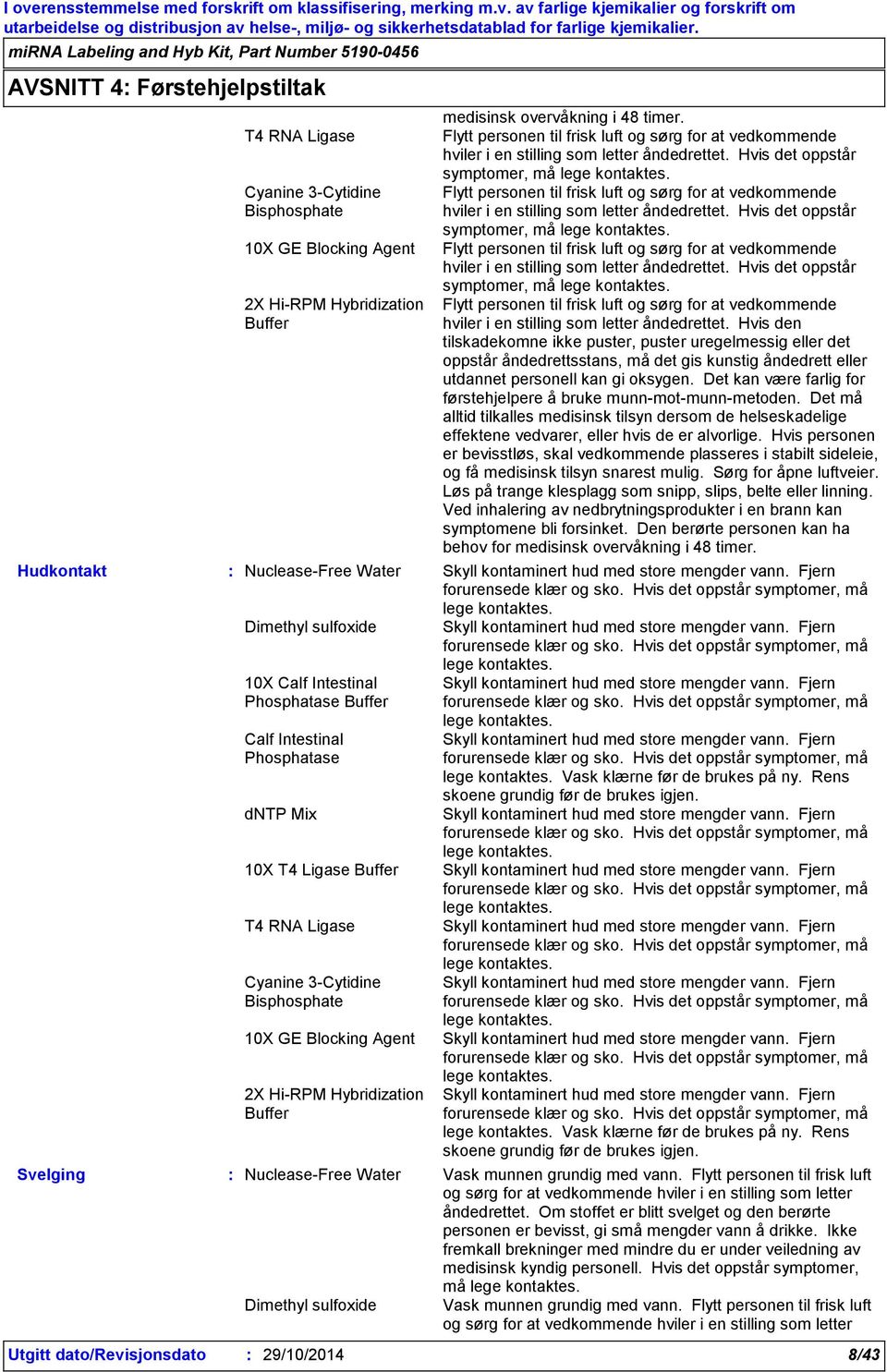 Fjern forurensede klær og sko. Hvis det oppstår symptomer, må Svelging 10X T4 Ligase medisinsk overvåkning i 48 timer.