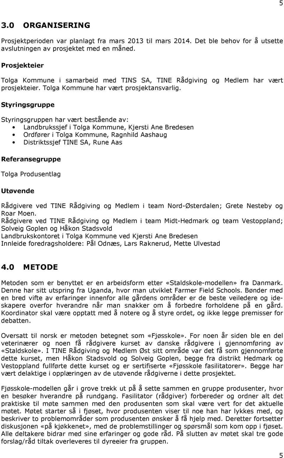 Styringsgruppe Styringsgruppen har vært bestående av: Landbrukssjef i Tolga Kommune, Kjersti Ane Bredesen Ordfører i Tolga Kommune, Ragnhild Aashaug Distriktssjef TINE SA, Rune Aas Referansegruppe