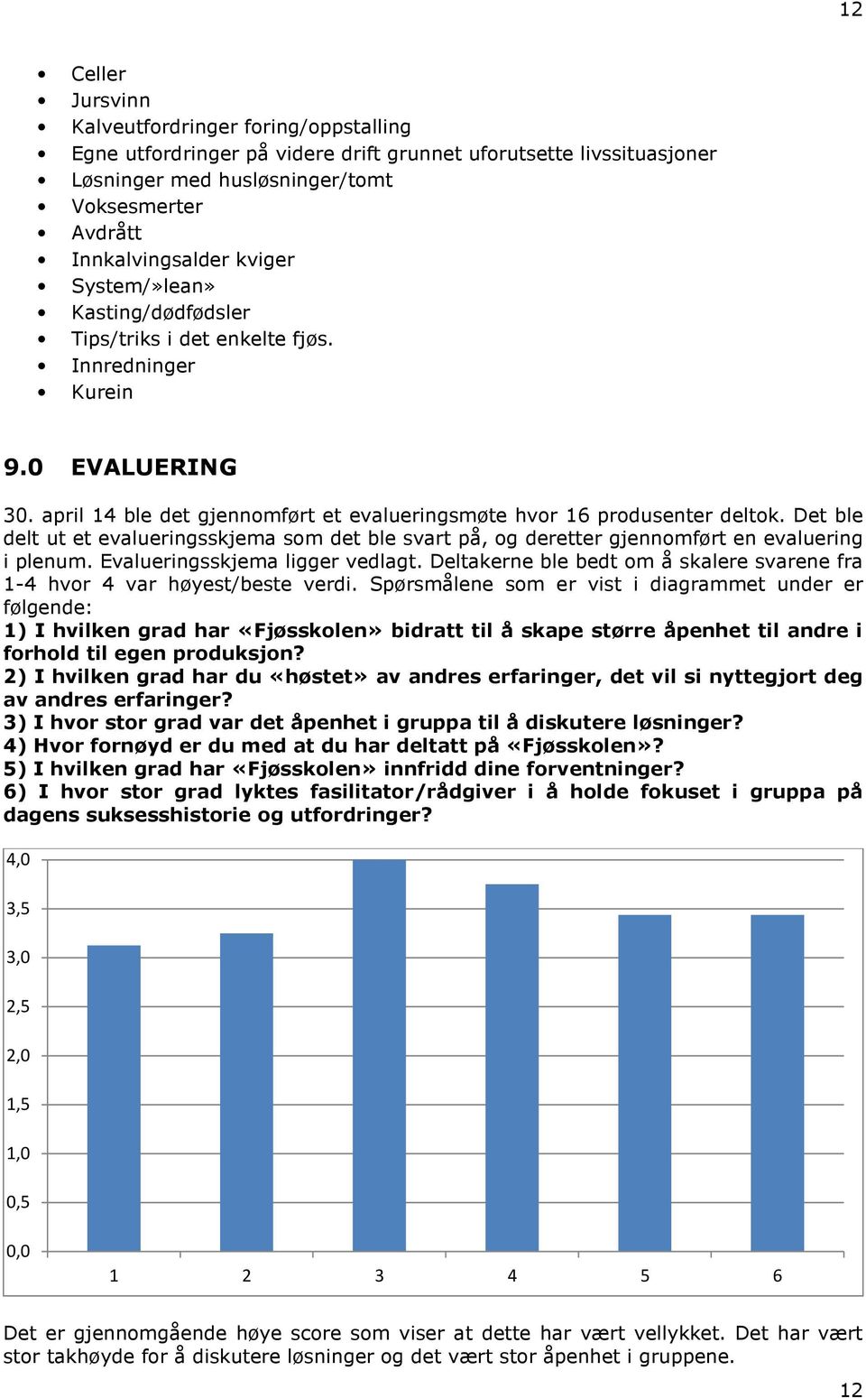 Det ble delt ut et evalueringsskjema som det ble svart på, og deretter gjennomført en evaluering i plenum. Evalueringsskjema ligger vedlagt.