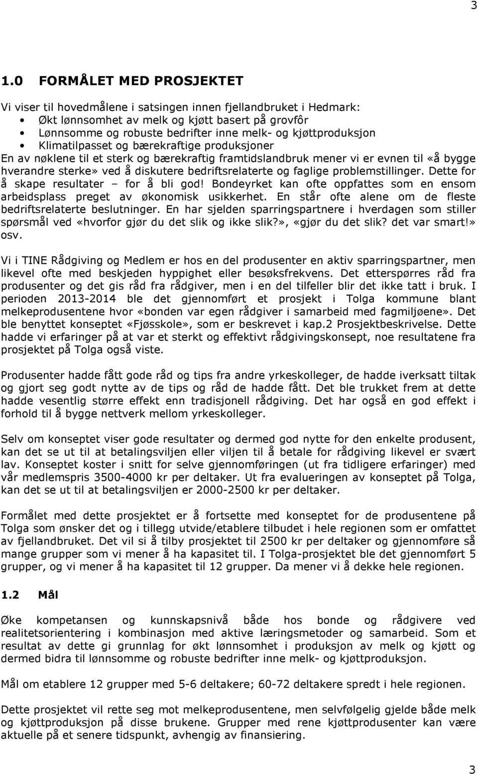 bedriftsrelaterte og faglige problemstillinger. Dette for å skape resultater for å bli god! Bondeyrket kan ofte oppfattes som en ensom arbeidsplass preget av økonomisk usikkerhet.