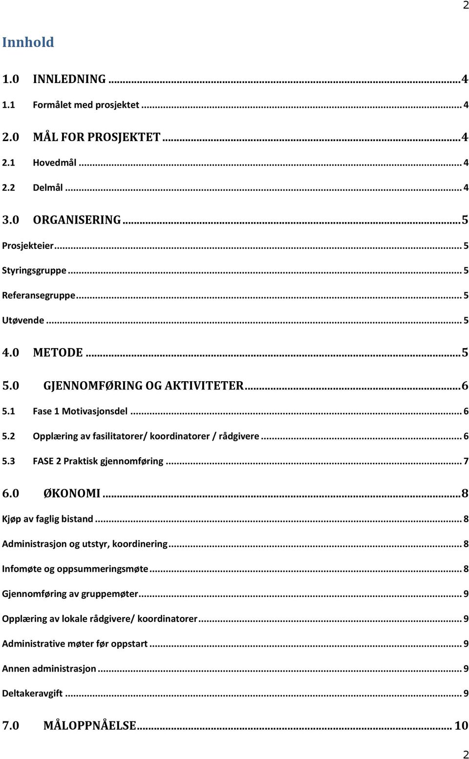 .. 6 5.3 FASE 2 Praktisk gjennomføring... 7 6.0 ØKONOMI... 8 Kjøp av faglig bistand... 8 Administrasjon og utstyr, koordinering... 8 Infomøte og oppsummeringsmøte.