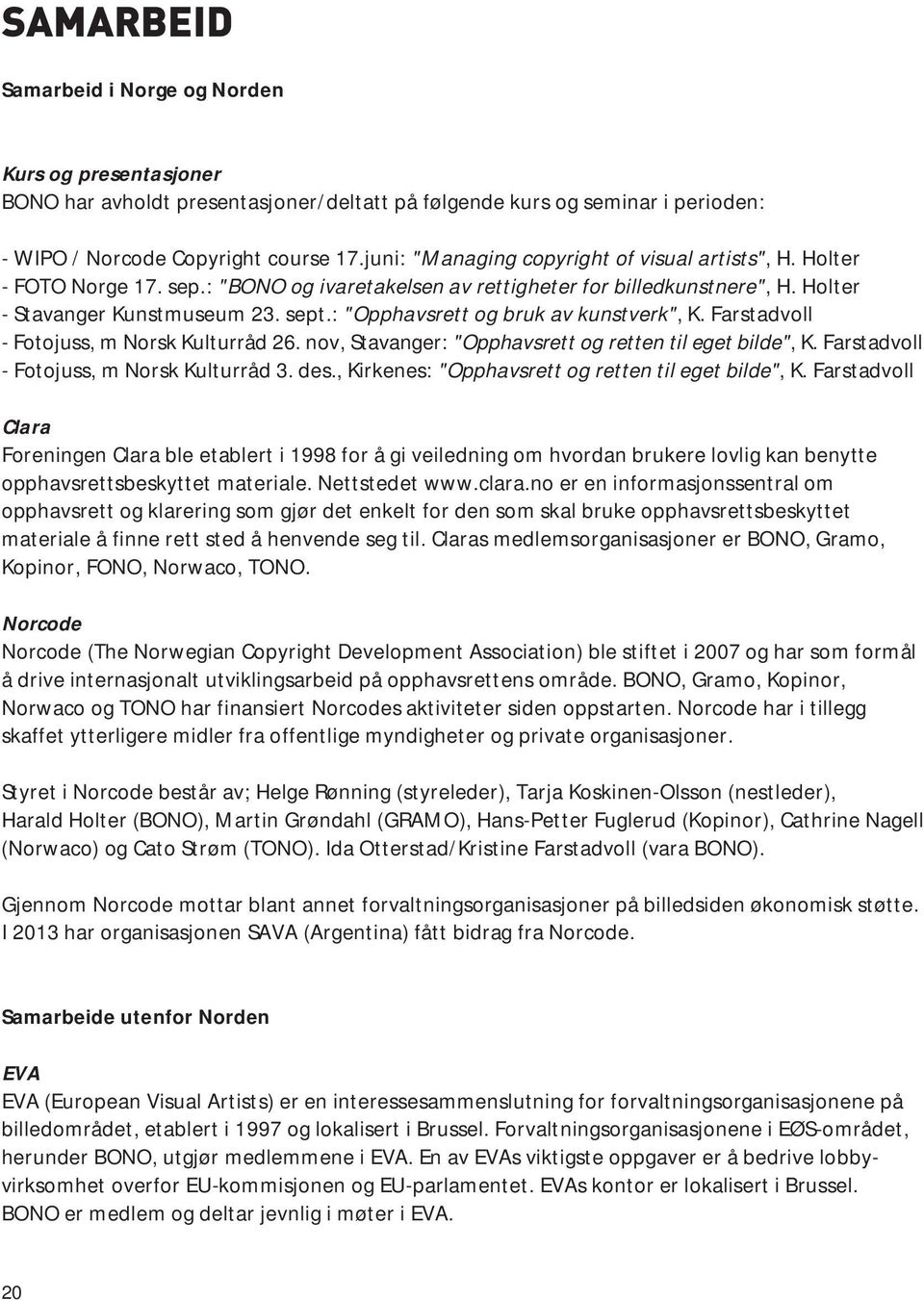 : "Opphavsrett og bruk av kunstverk", K. Farstadvoll - Fotojuss, m Norsk Kulturråd 26. nov, Stavanger: "Opphavsrett og retten til eget bilde", K. Farstadvoll - Fotojuss, m Norsk Kulturråd 3. des.