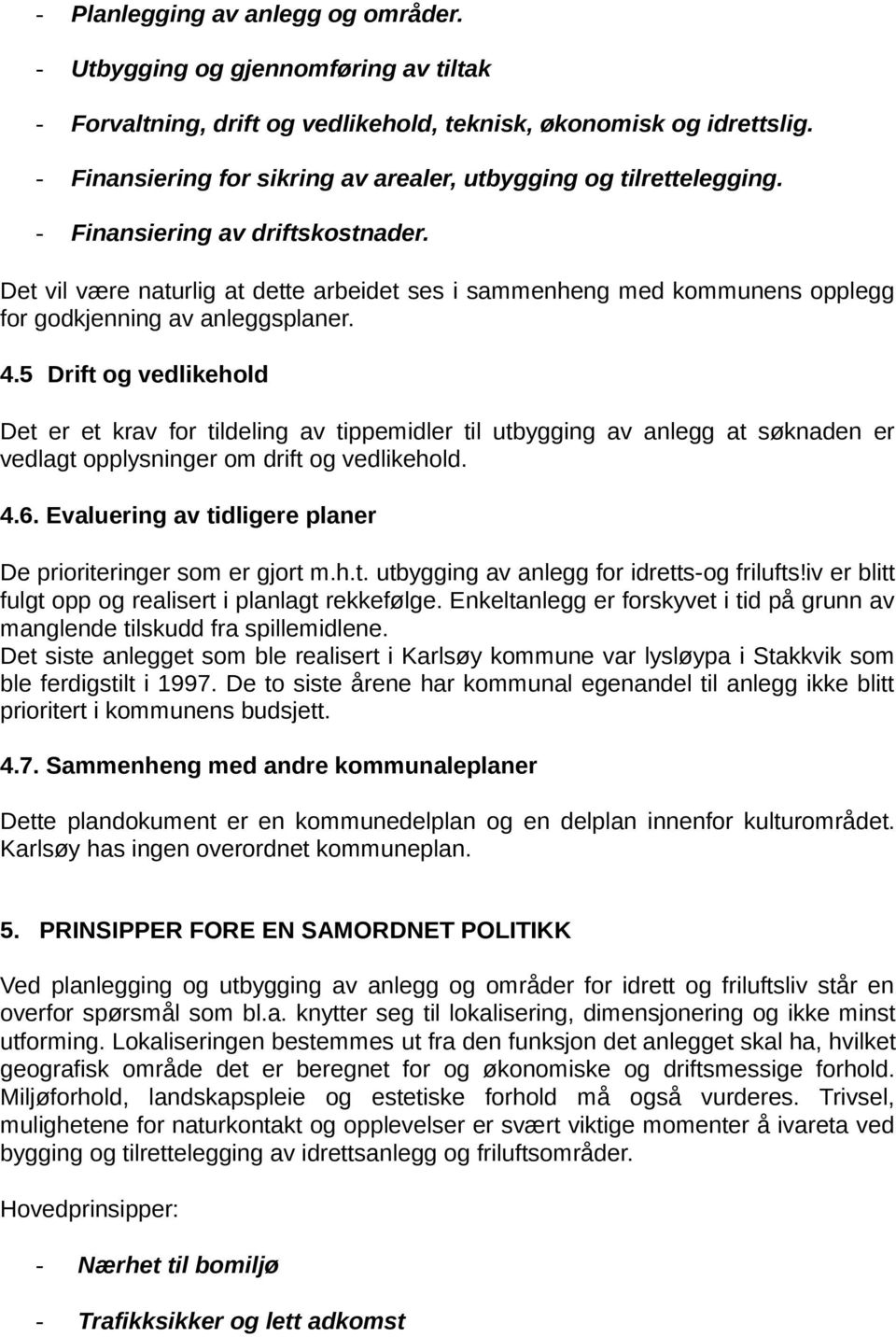 Det vil være naturlig at dette arbeidet ses i sammenheng med kommunens opplegg for godkjenning av anleggsplaner. 4.