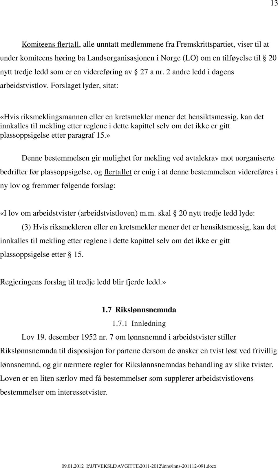 Forslaget lyder, sitat: «Hvis riksmeklingsmannen eller en kretsmekler mener det hensiktsmessig, kan det innkalles til mekling etter reglene i dette kapittel selv om det ikke er gitt plassoppsigelse