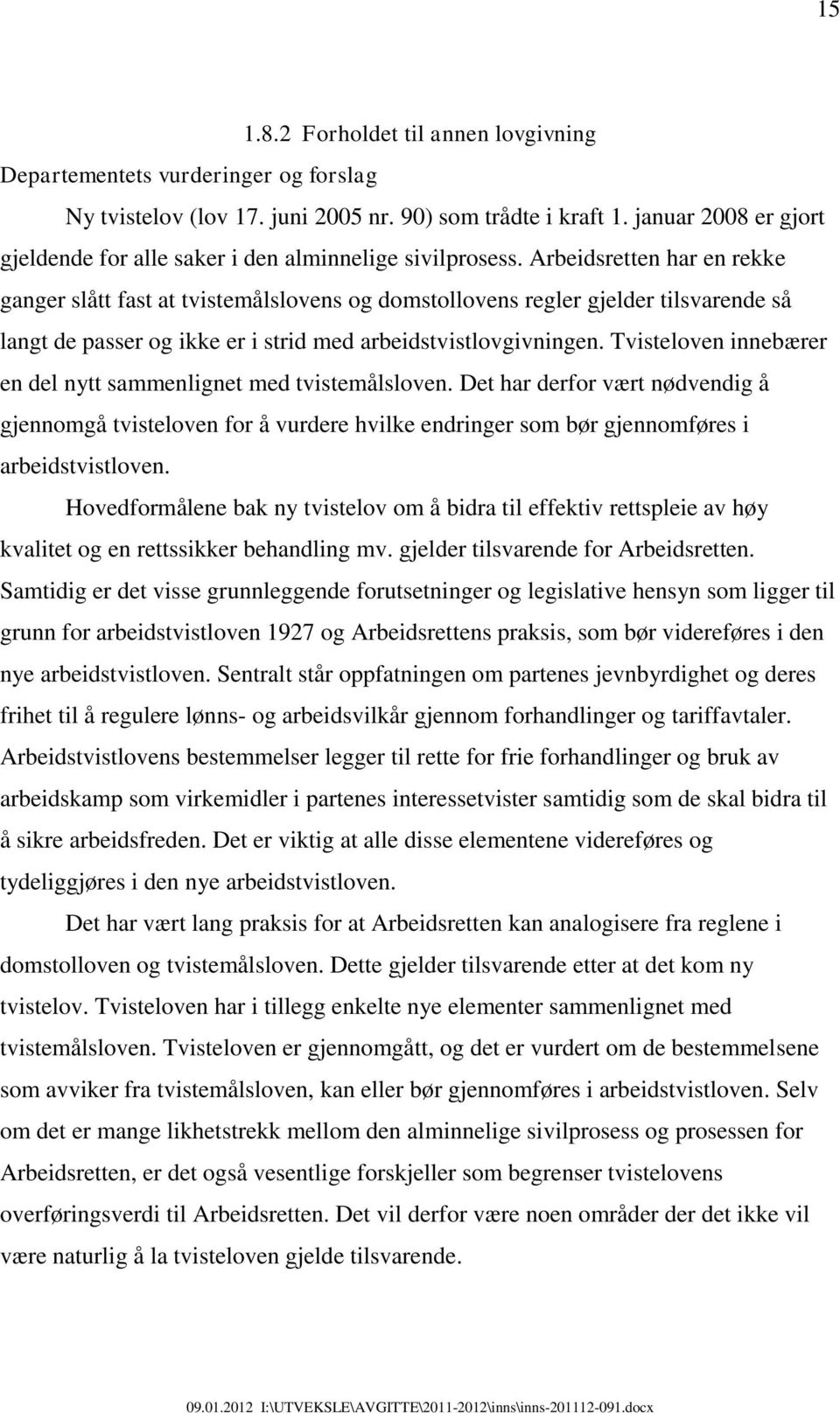 Arbeidsretten har en rekke ganger slått fast at tvistemålslovens og domstollovens regler gjelder tilsvarende så langt de passer og ikke er i strid med arbeidstvistlovgivningen.