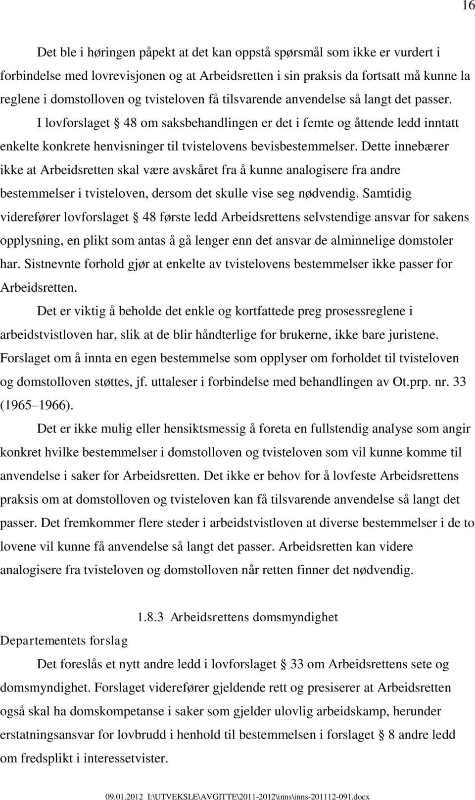 I lovforslaget 48 om saksbehandlingen er det i femte og åttende ledd inntatt enkelte konkrete henvisninger til tvistelovens bevisbestemmelser.