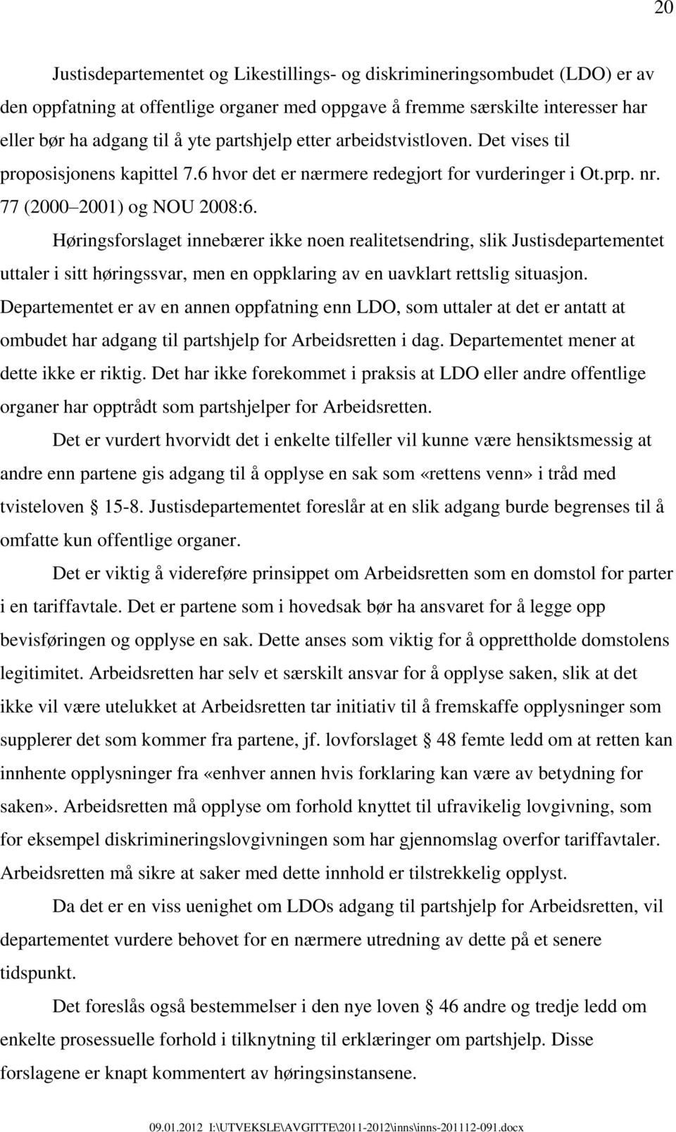 Høringsforslaget innebærer ikke noen realitetsendring, slik Justisdepartementet uttaler i sitt høringssvar, men en oppklaring av en uavklart rettslig situasjon.