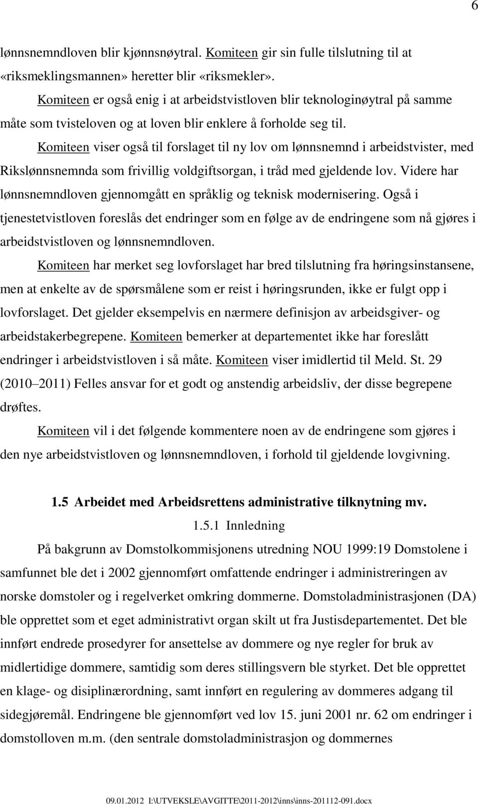 Komiteen viser også til forslaget til ny lov om lønnsnemnd i arbeidstvister, med Rikslønnsnemnda som frivillig voldgiftsorgan, i tråd med gjeldende lov.