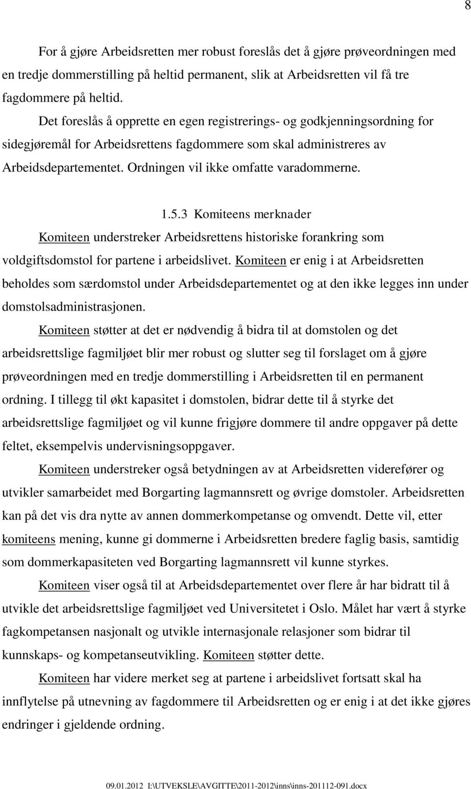 Ordningen vil ikke omfatte varadommerne. 1.5.3 Komiteens merknader Komiteen understreker Arbeidsrettens historiske forankring som voldgiftsdomstol for partene i arbeidslivet.