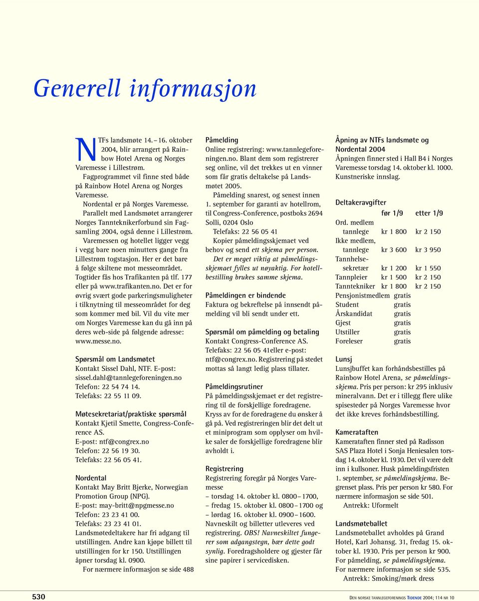 Parallelt med Landsmøtet arrangerer Norges Tannteknikerforbund sin Fagsamling 2004, også denne i Lillestrøm.